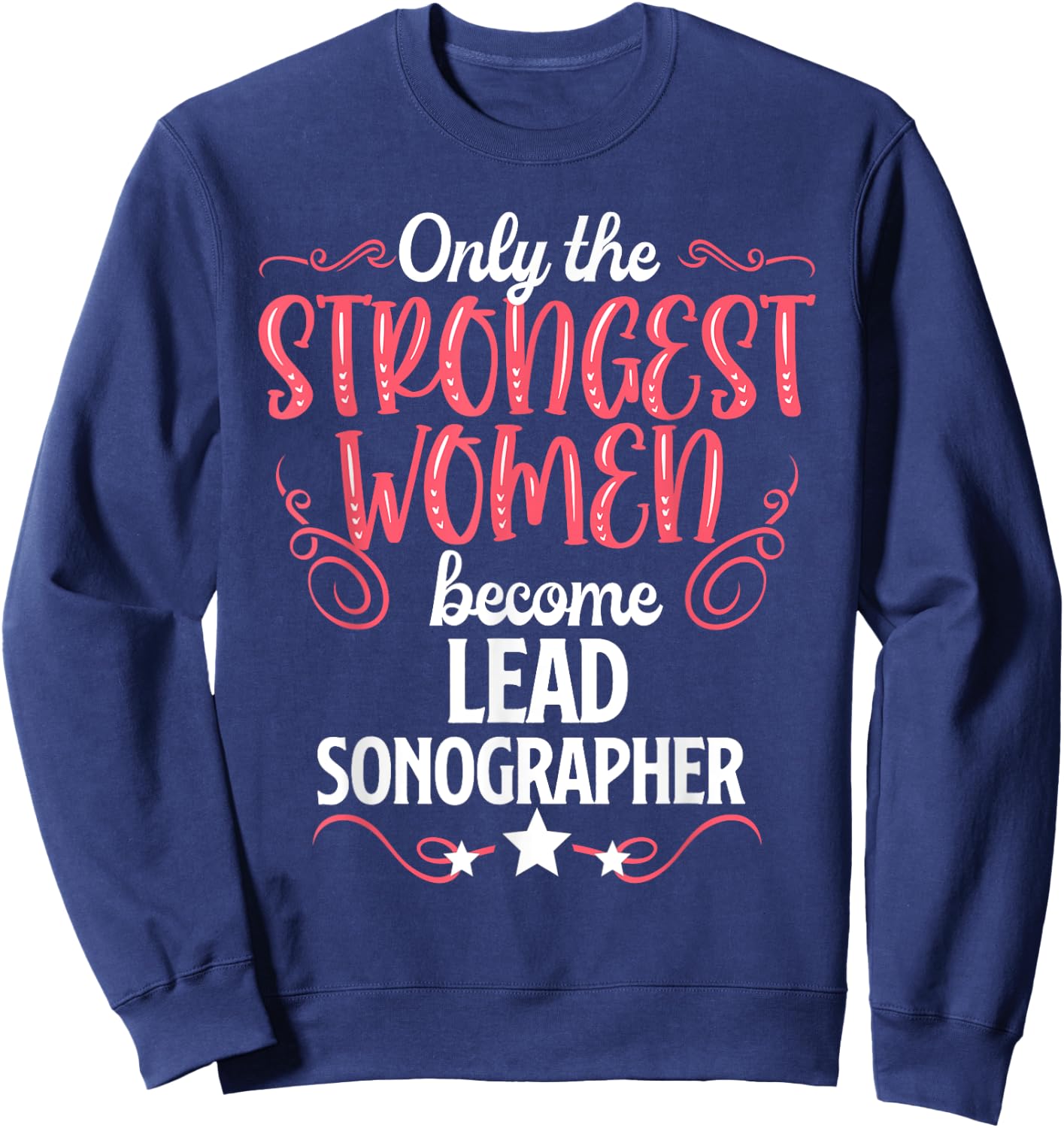 Only The Strongest Women Become Lead Sonographer Sweatshirt - Sweatshirt | Navy