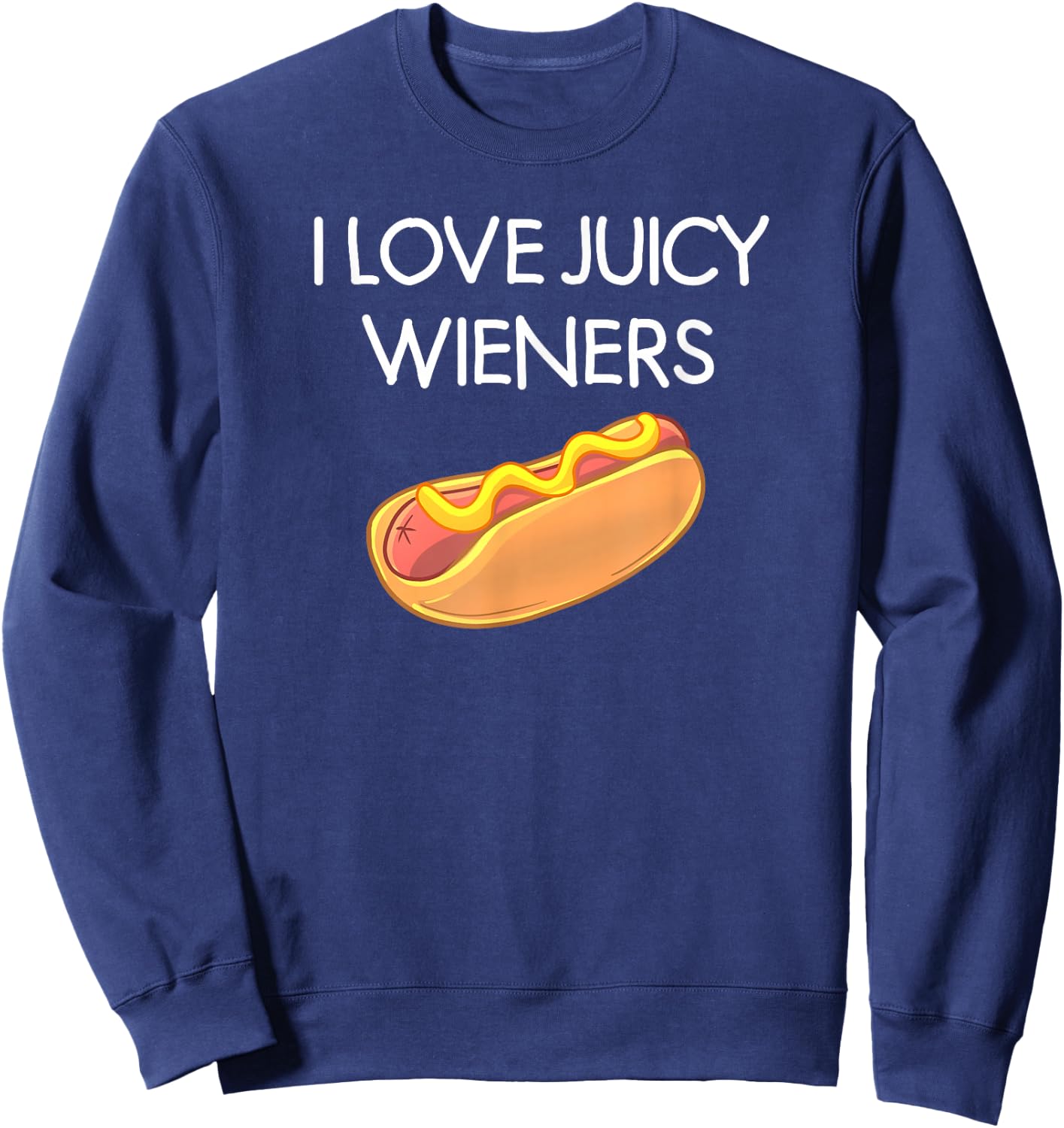 I Love Juicy Wieners, Funny, Joke, Sarcastic, Family Sweatshirt - Sweatshirt | Navy