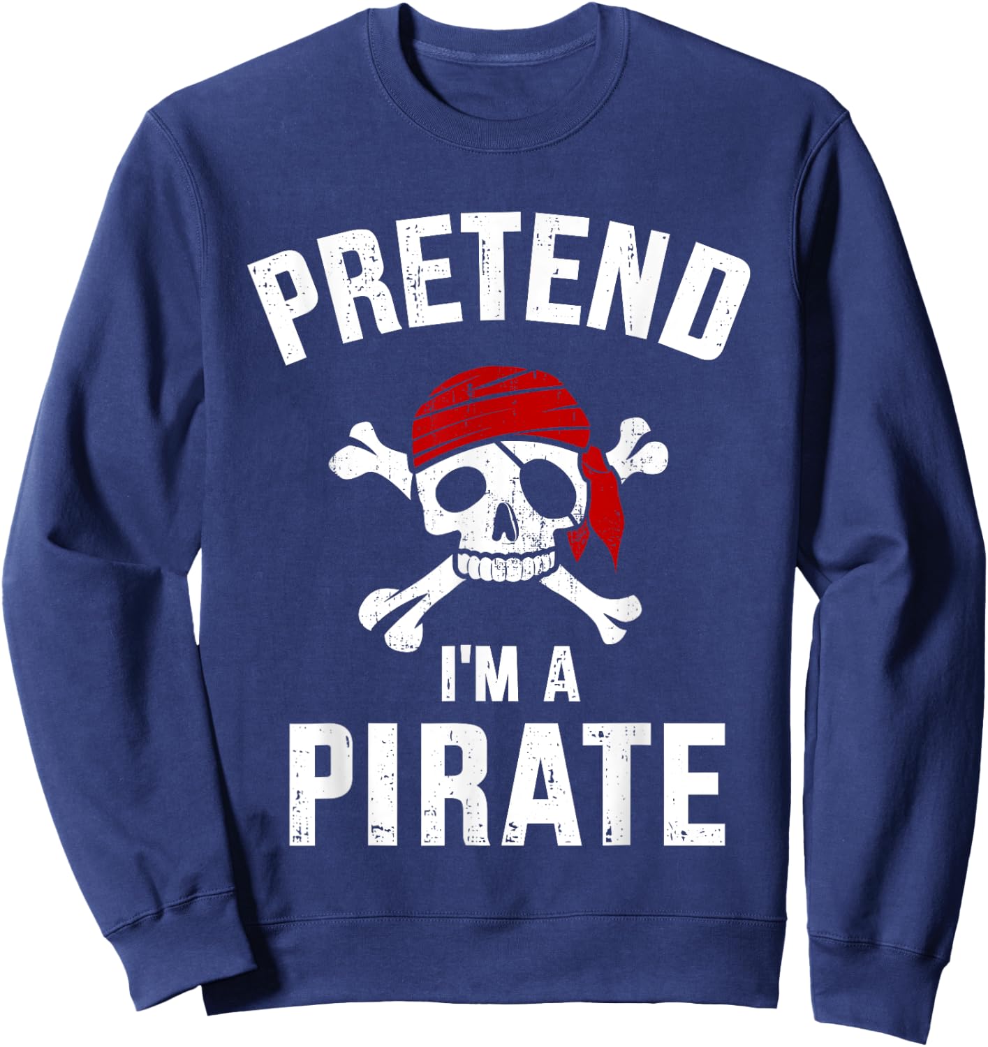Pretend I'm a pirate funny lazy easy DIY halloween costume Sweatshirt - Sweatshirt | Navy