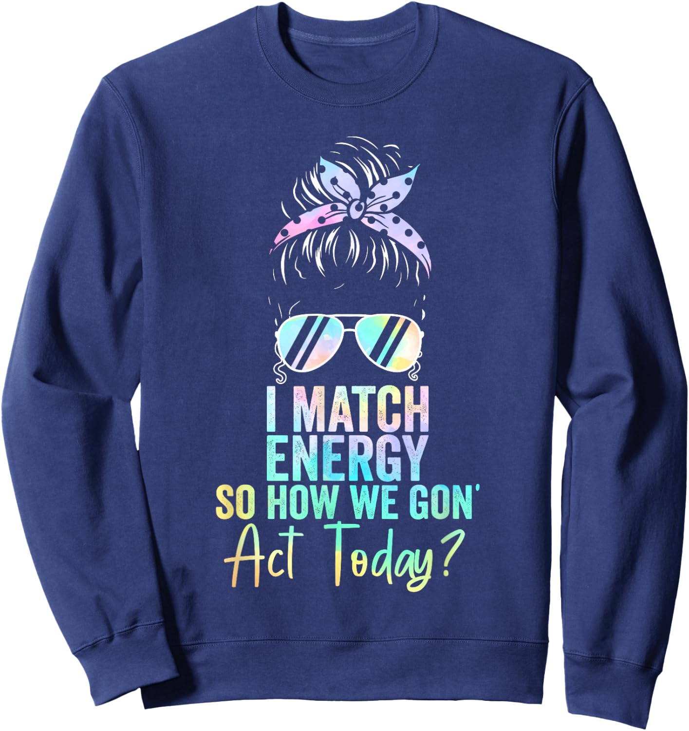 I Match Energy So How We Gon' Act Today Messy Bun Tie Dye Sweatshirt - Sweatshirt | Navy