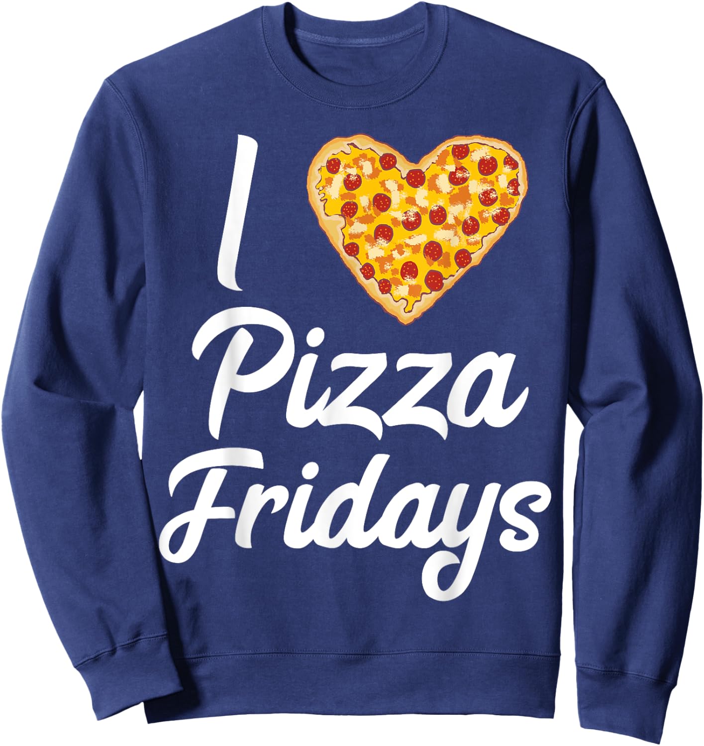 I Love Pizza Fridays Quote Pizza Lovers Pizza Friday Meme Sweatshirt - Sweatshirt | Navy