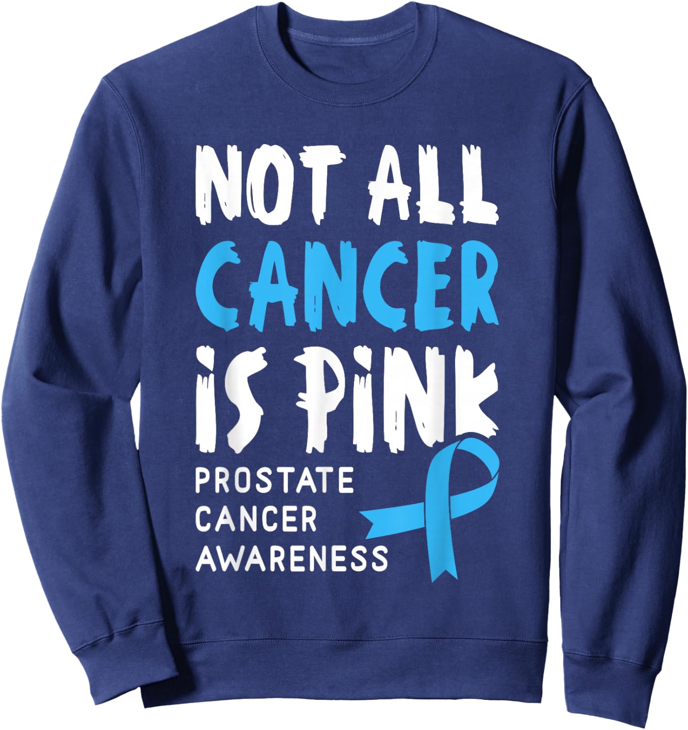 Not All Cancer Is Pink - Prostate Cancer Awareness Support Sweatshirt - Sweatshirt | Navy