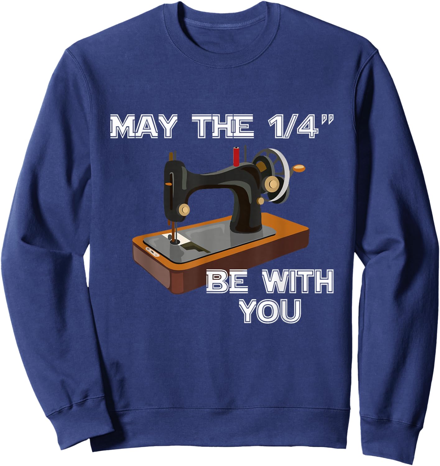 May The 1/4 Be With You Sewing Sewer Humor Sweatshirt - Sweatshirt | Navy