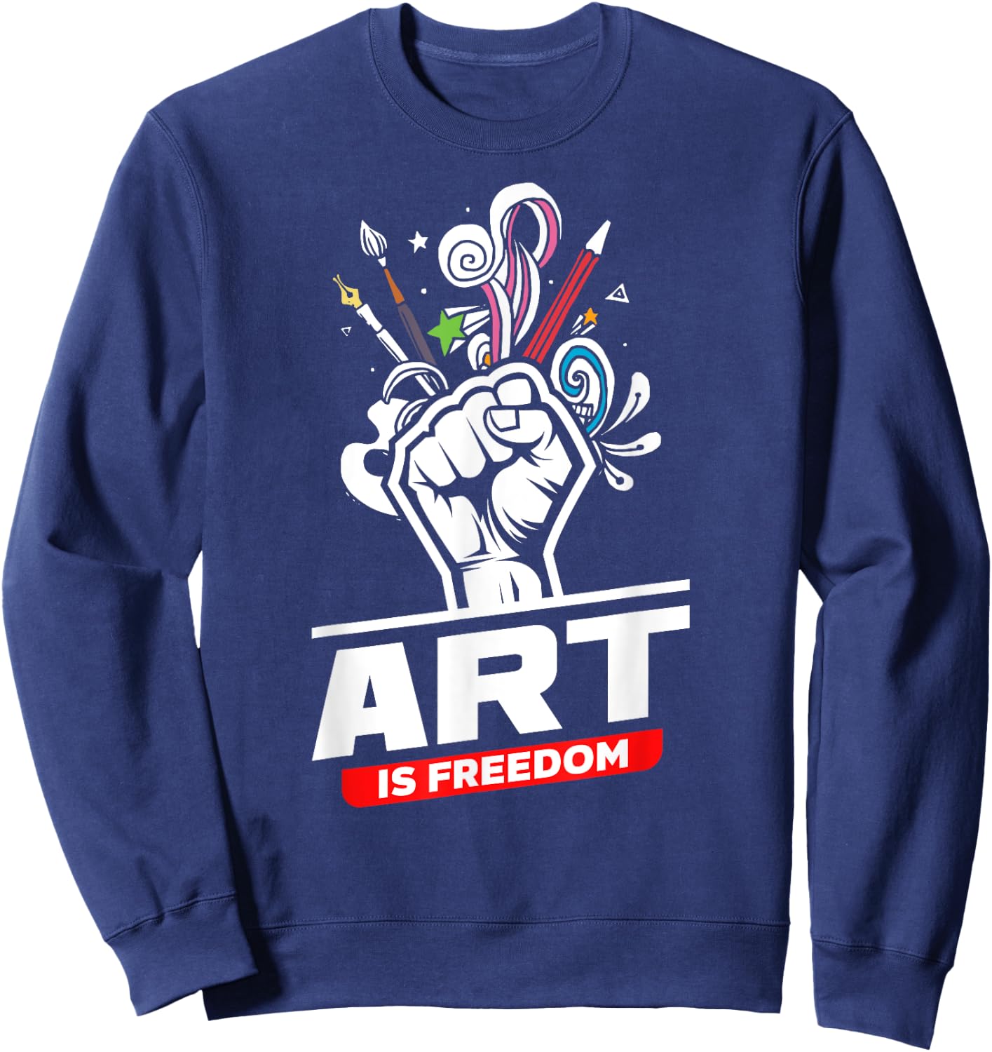 Art Is Freedom Funny Artist Crafter Art Teacher Painter Sweatshirt - Sweatshirt | Navy