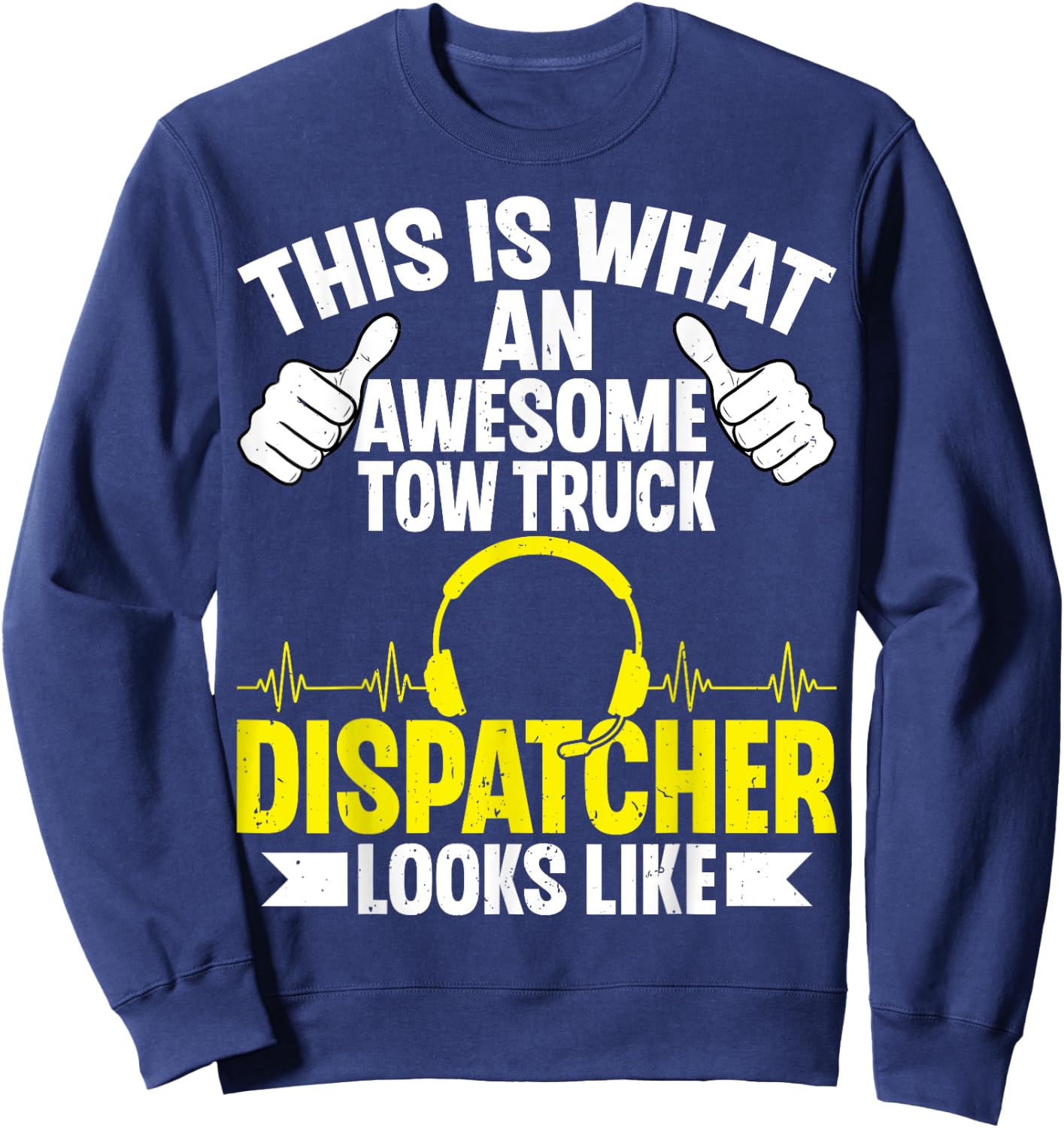 This Is What an Awesome Tow Truck Dispatcher Looks Like Sweatshirt - Sweatshirt | Navy