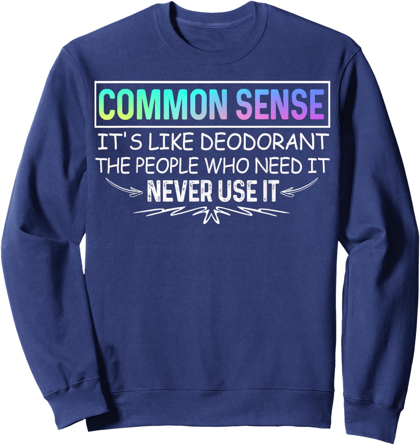 Common Sense Is Like Deodorant Novelty Sarcastic Sweatshirt - Sweatshirt | Navy