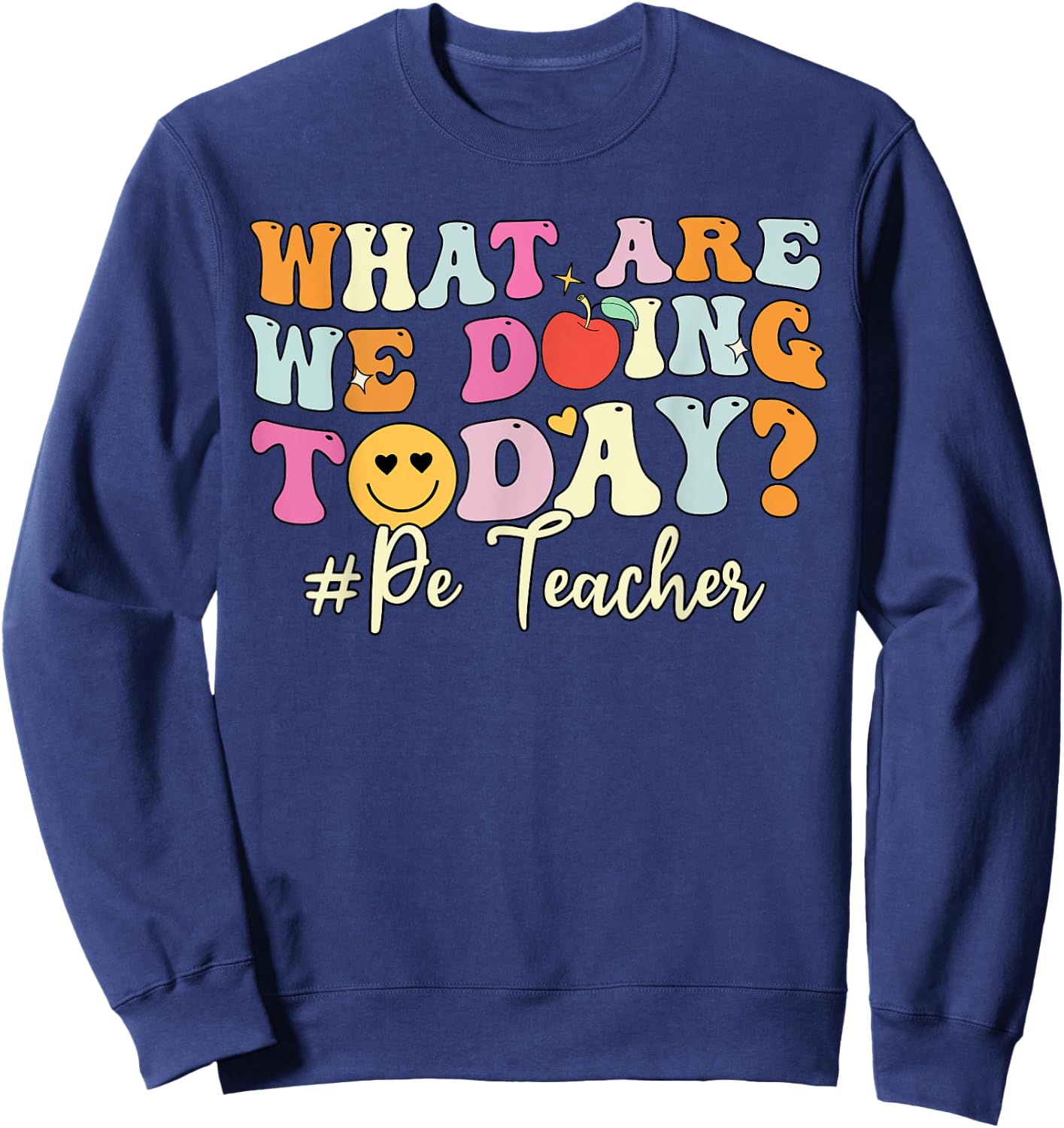 PE Teacher Shirt, What Are Doing Today Physical Education Sweatshirt - Sweatshirt | Navy