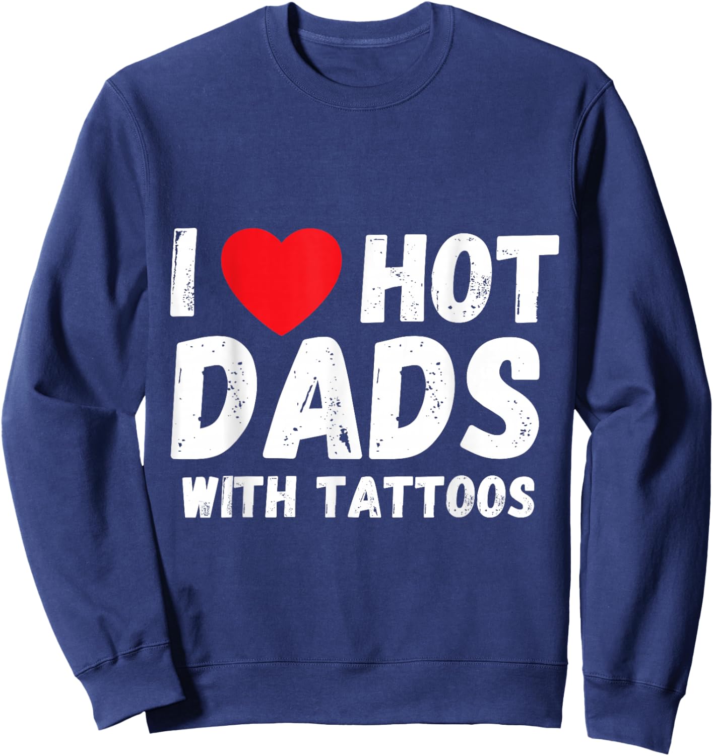 I Heart Hot Dads with Tattoos I Love Hot Dads Small Sweatshirt - Sweatshirt | Navy