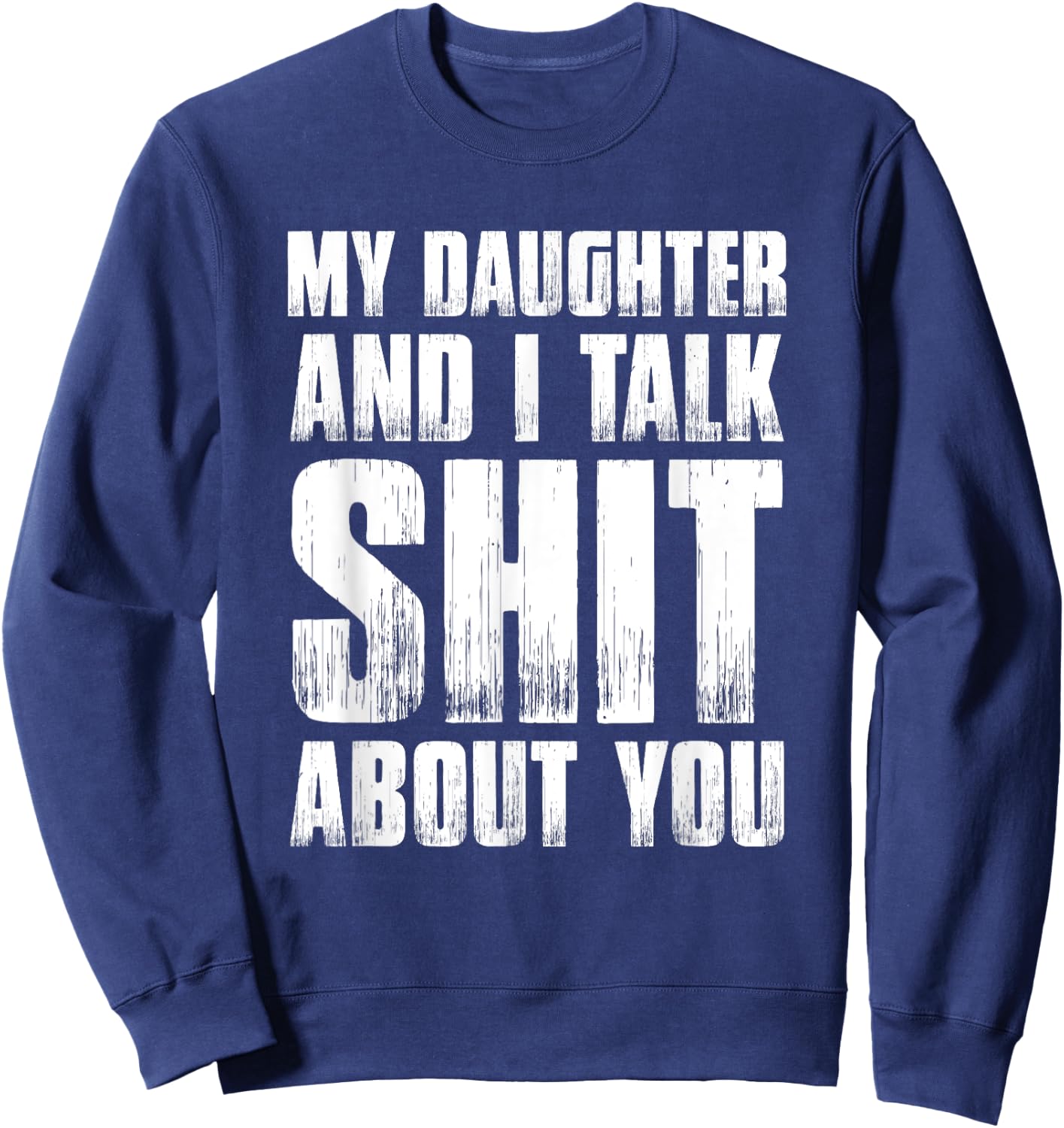Funny My Daughter And I Talk Shit About You Gift Mom Dad Sweatshirt - Sweatshirt | Navy