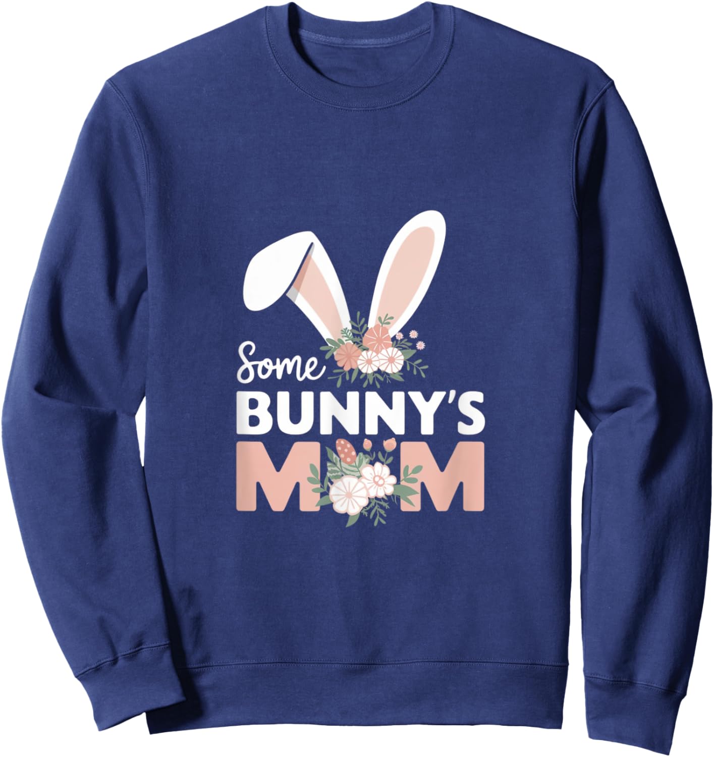 Some Bunny's Mom, Funny Cute Rabbit Family Birthday Sweatshirt - Sweatshirt | Navy