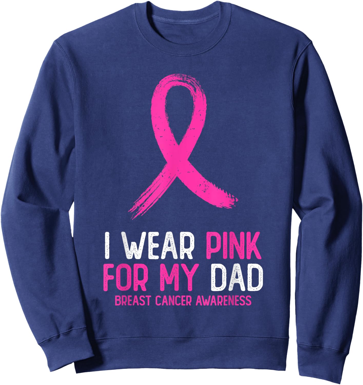 I Wear Pink For My Dad Breast Cancer Awareness Pink Ribbon Sweatshirt - Sweatshirt | Navy