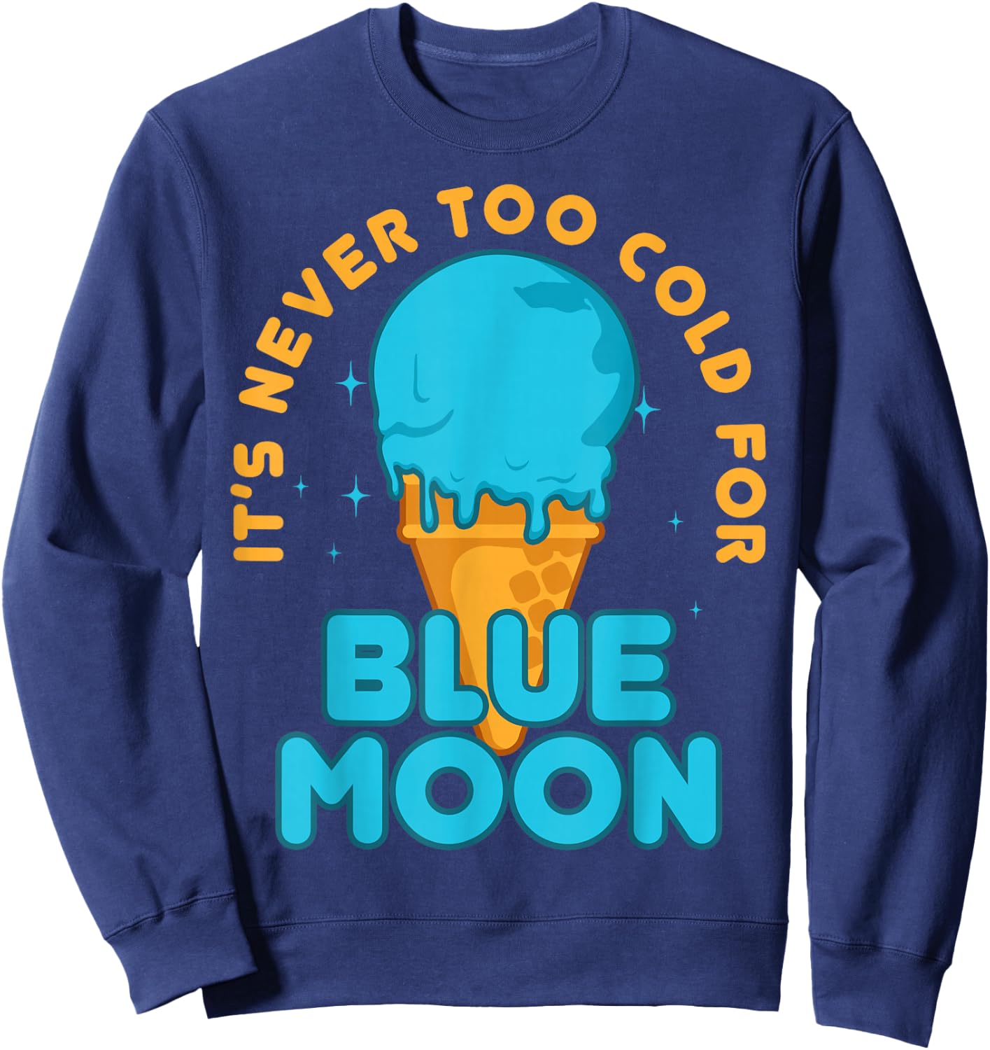 It's Never Too Cold for Blue Moon Ice Cream Food Lover Sweatshirt - Sweatshirt | Navy