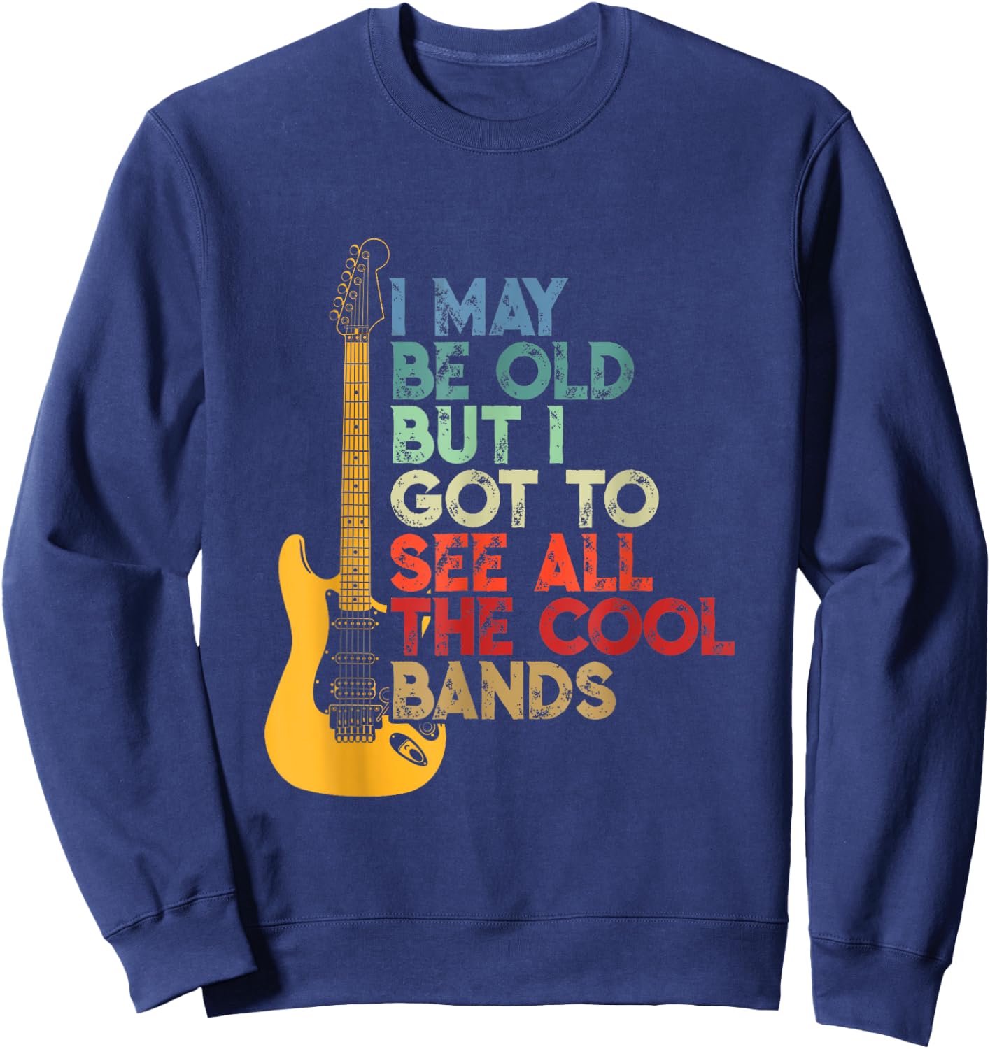I May Be Old But I Got To See All The Cool Bands Costume Sweatshirt - Sweatshirt | Navy
