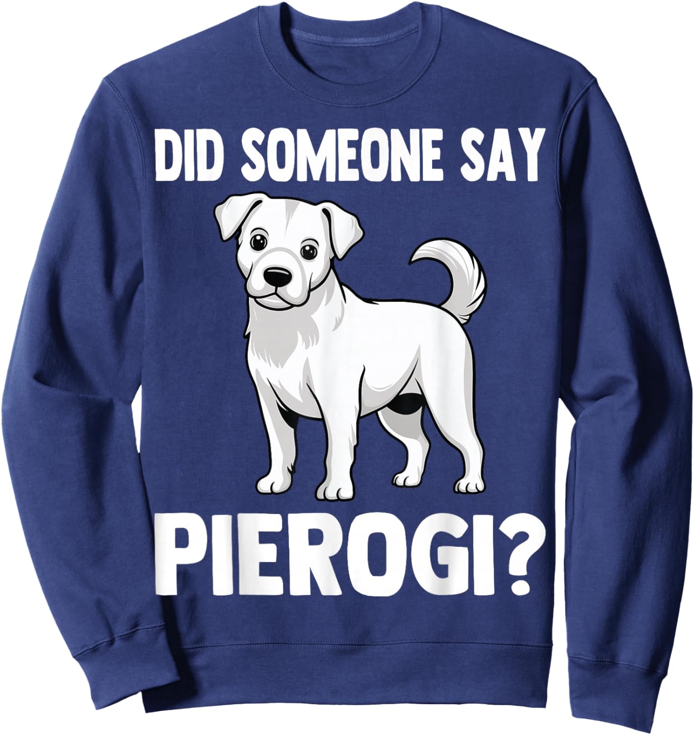 Did Someone Say Pierogi - Funny Polish Pierogis Dog Lover Sweatshirt - Sweatshirt | Navy