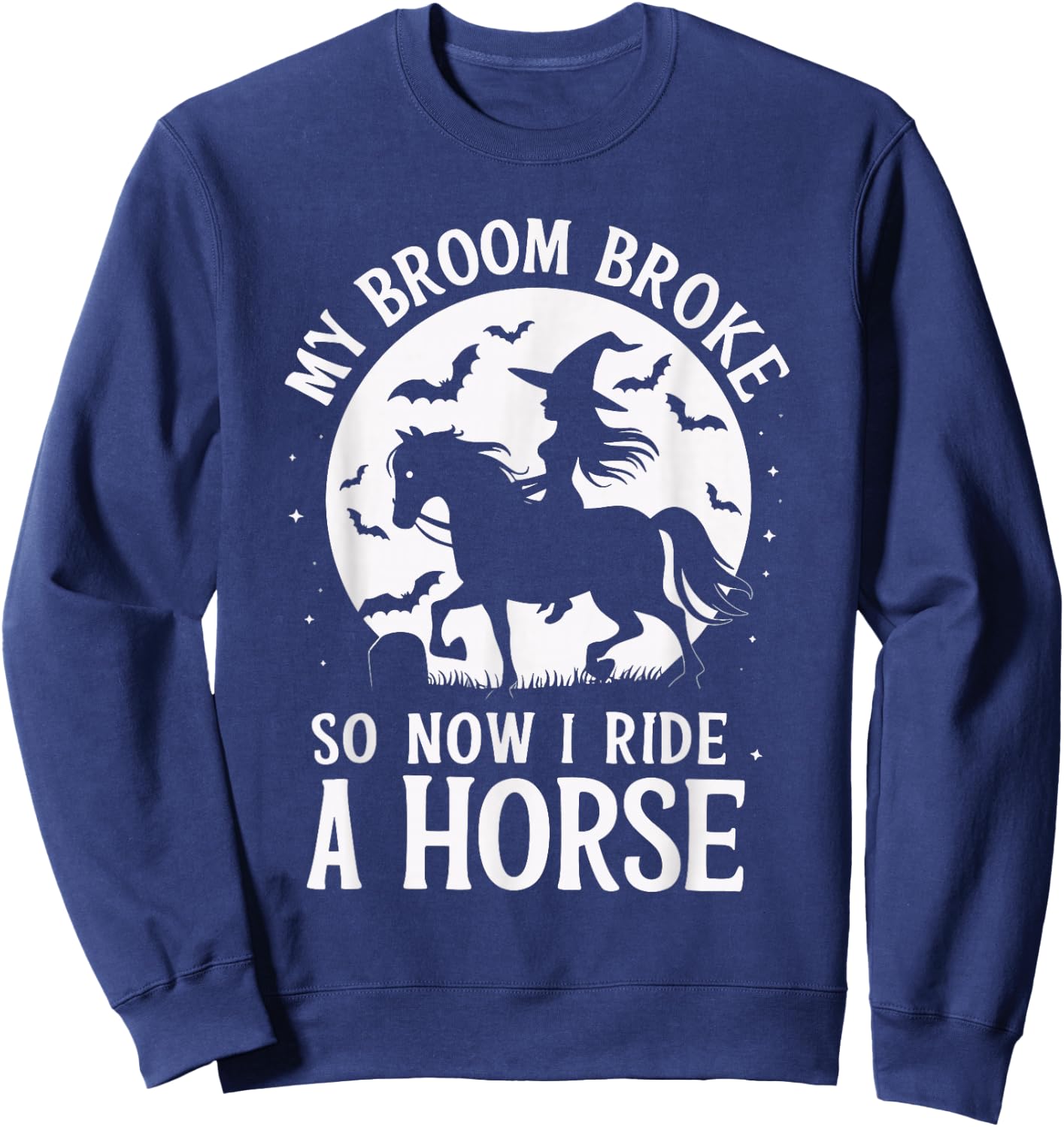 My Broom Broke So Now I Ride A Horse Sweatshirt - Sweatshirt | Navy