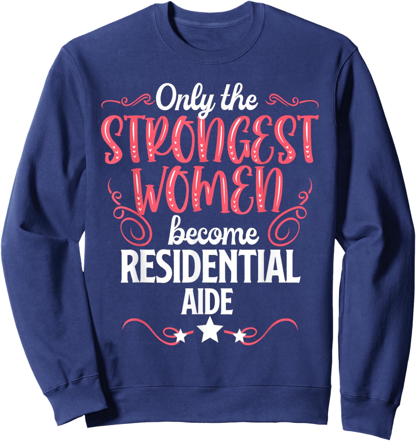 Only The Strongest Women Become Residential Aide Sweatshirt - Sweatshirt | Navy
