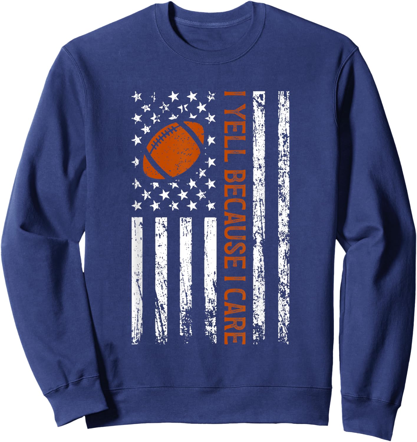 I Yell Because I Care Funny Football American Flag Saying Sweatshirt - Sweatshirt | Navy