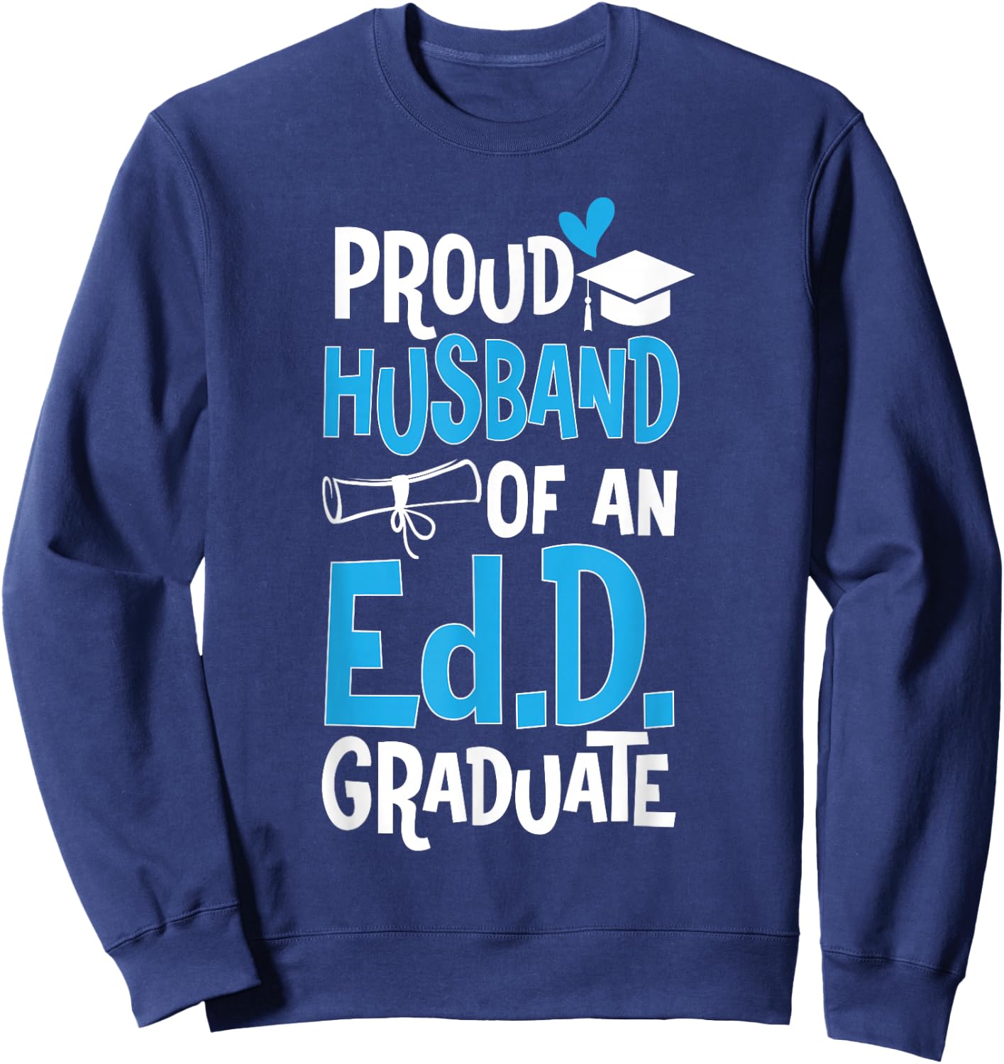 Doctor of Education Proud Husband Of An Ed.D. Graduate Sweatshirt - Sweatshirt | Navy