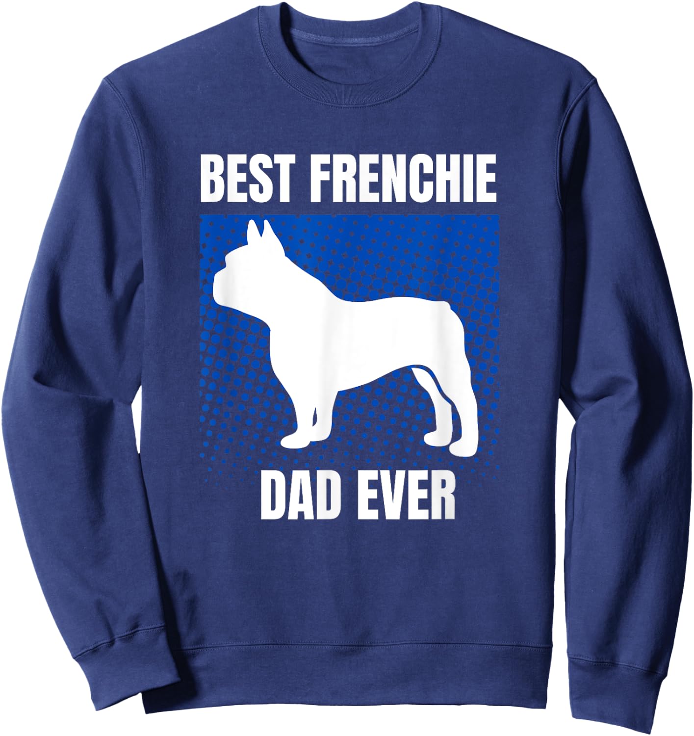 Best Frenchie Dad Ever French Bulldog Papa Fathers Day Gift Women Kids Sweatshirt - Sweatshirt | Navy