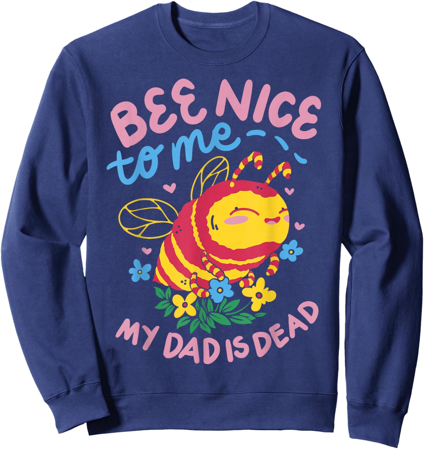 Bee Nice To Me My Dad Is Dead Sweatshirt - Sweatshirt | Navy