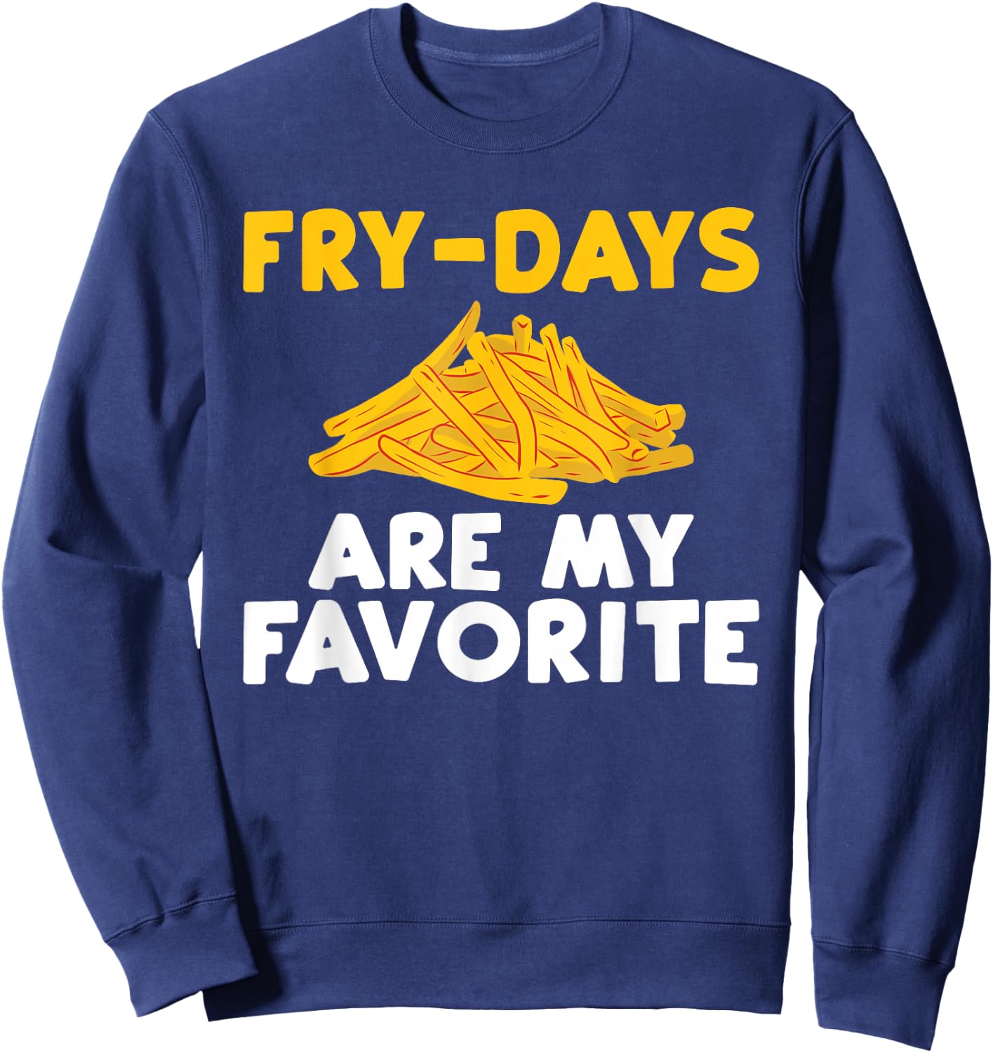 Fry Days are my Favorite Funny French Fries Sweatshirt - Sweatshirt | Navy