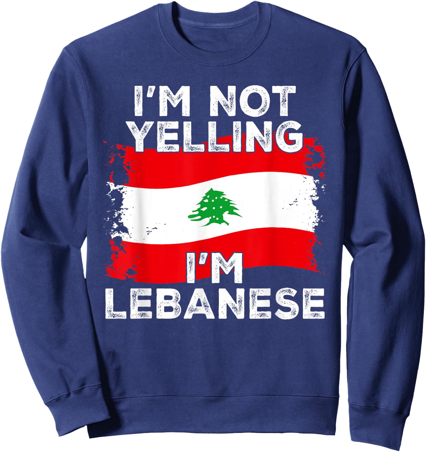 I'm Not Yelling I'm Lebanese, Funny Lebanon Flag Sweatshirt - Sweatshirt | Navy