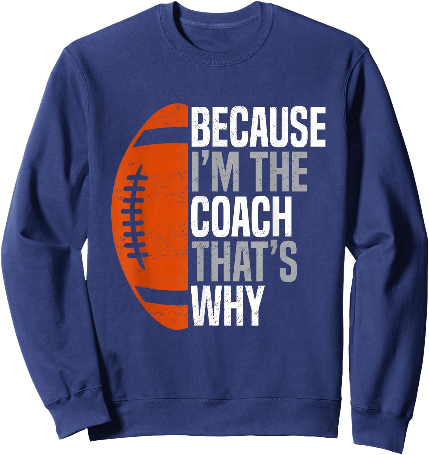 Football Coach Because I'm The Coach That's Why Sweatshirt - Sweatshirt | Navy