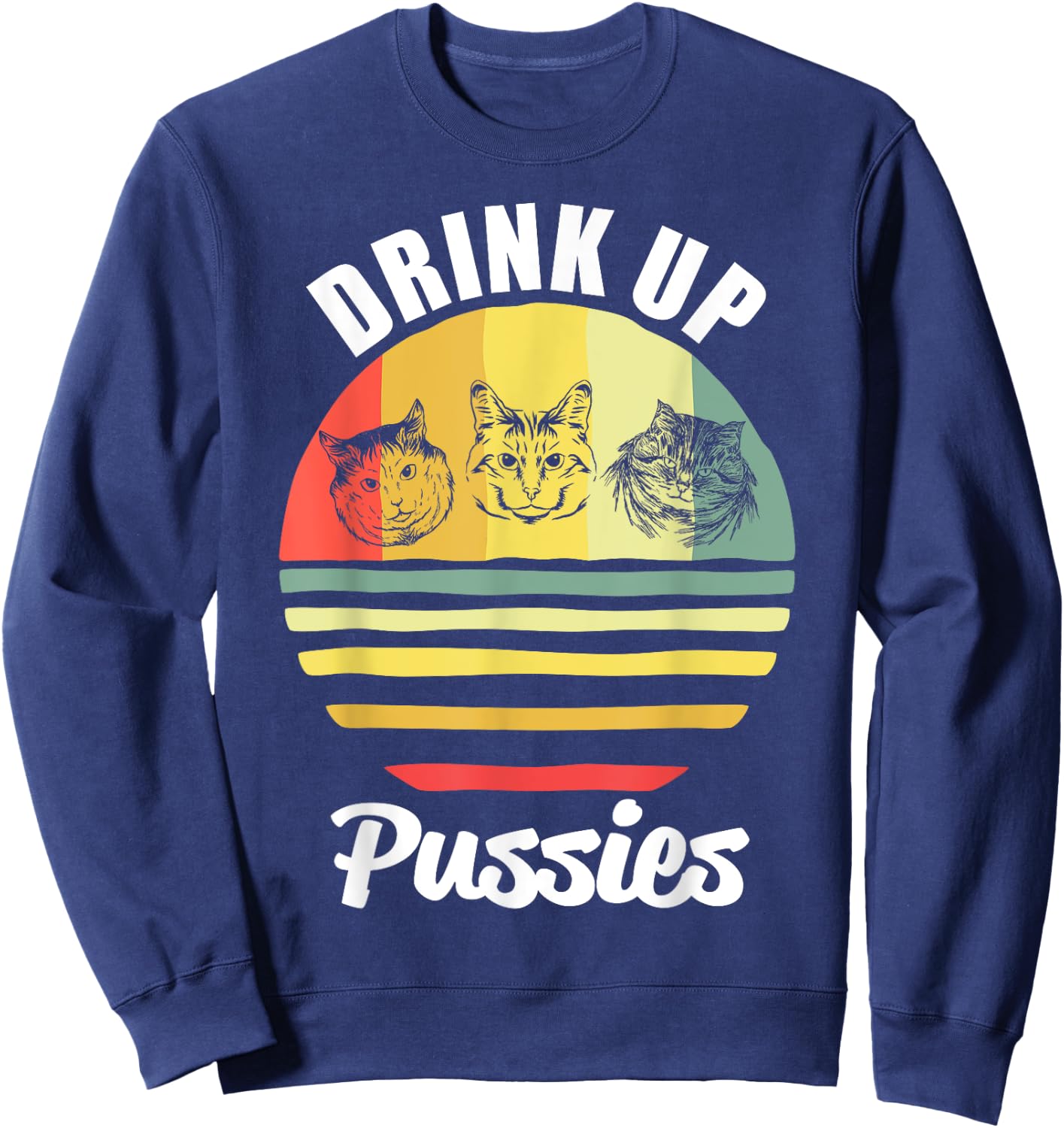 Drink Up Pussies T Shirt Funny Cat Shirt Funny Drinking Men Women Sweatshirt - Sweatshirt | Navy