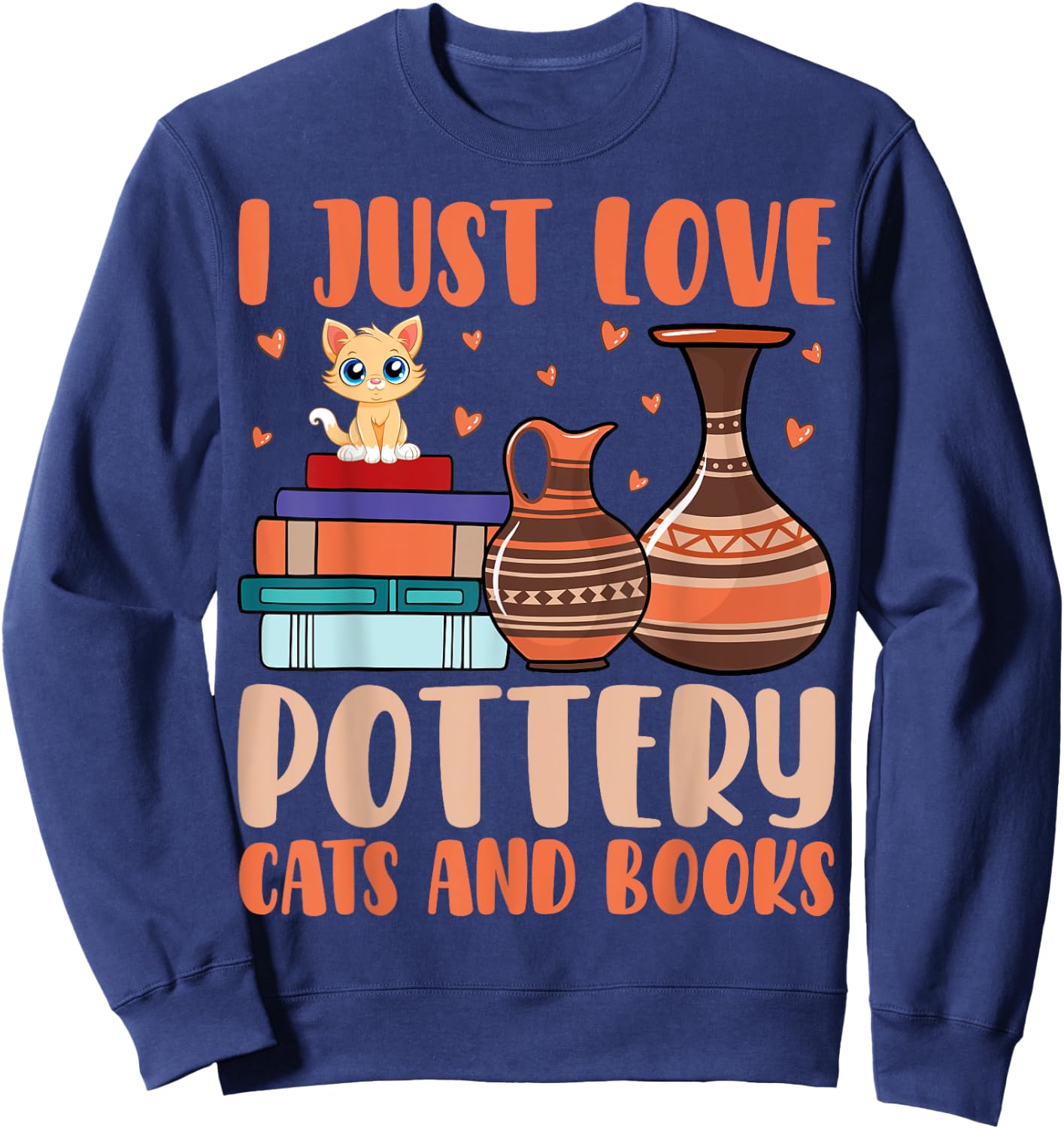 I Just Love Pottery Cats And Books Cat Lover Pottery Artist Women Sweatshirt - Sweatshirt | Navy
