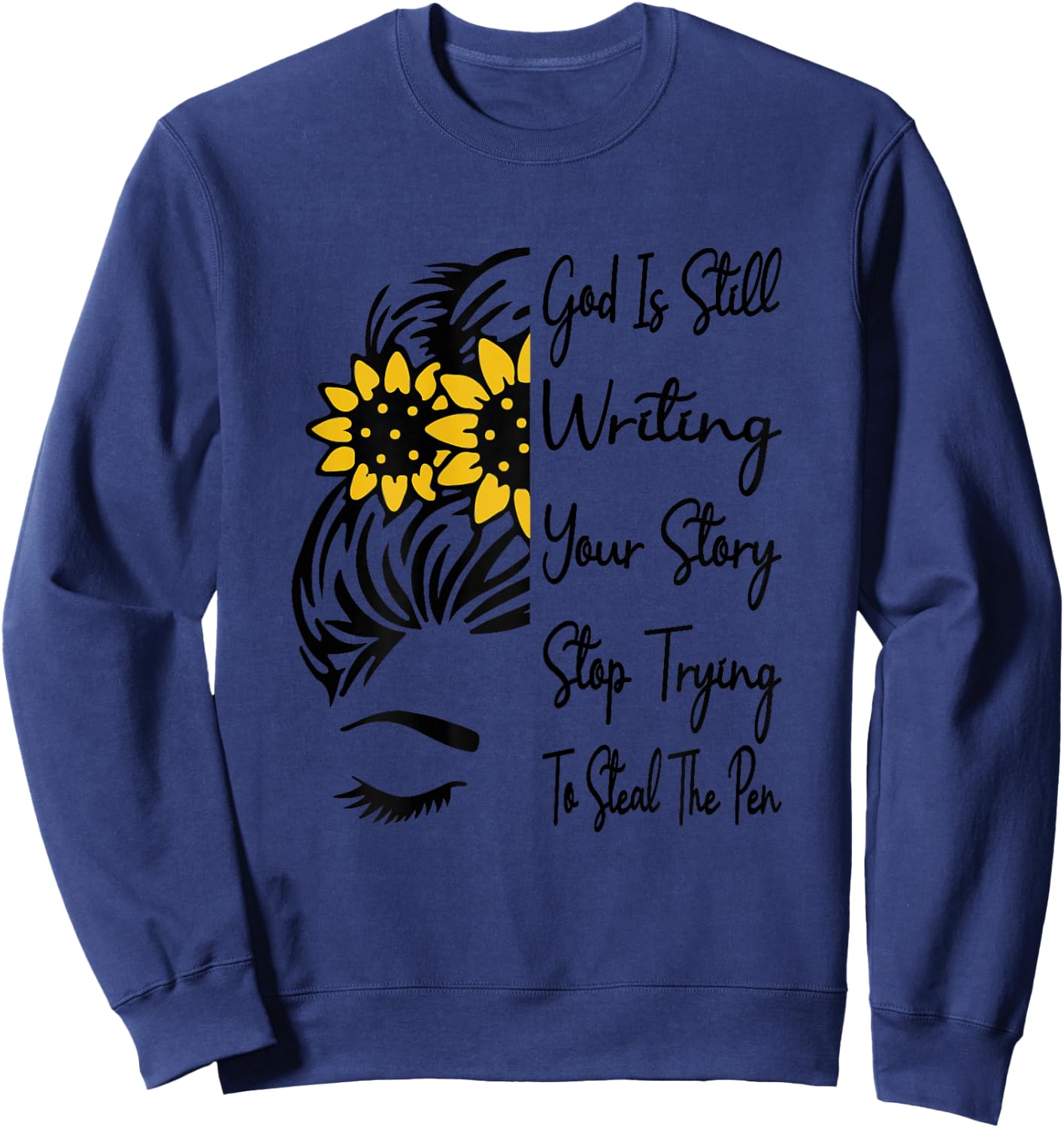 God Is Still Writing Your Story Stop Trying To Steal The Pen Sweatshirt - Sweatshirt | Navy