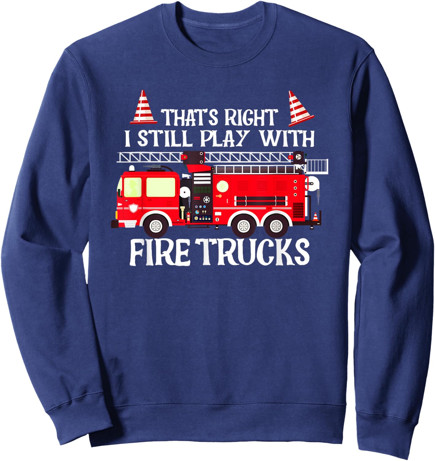 That's right I still play with Firetrucks Sweatshirt - Sweatshirt | Navy
