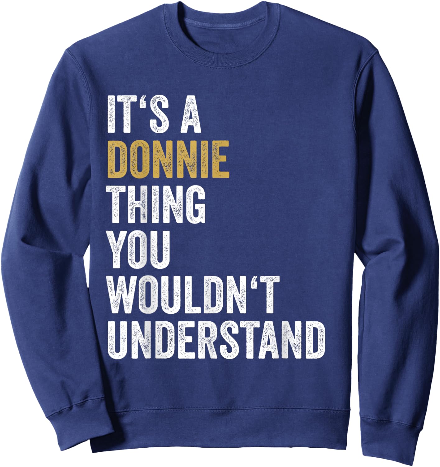 Donnie First Name Its A Donnie Thing You Wouldnt Understand Sweatshirt - Sweatshirt | Navy