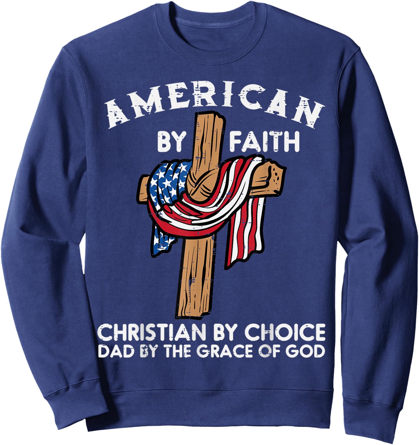 American Faith Christian Choice Dad Grace Of God Fathers Day Sweatshirt - Sweatshirt | Navy