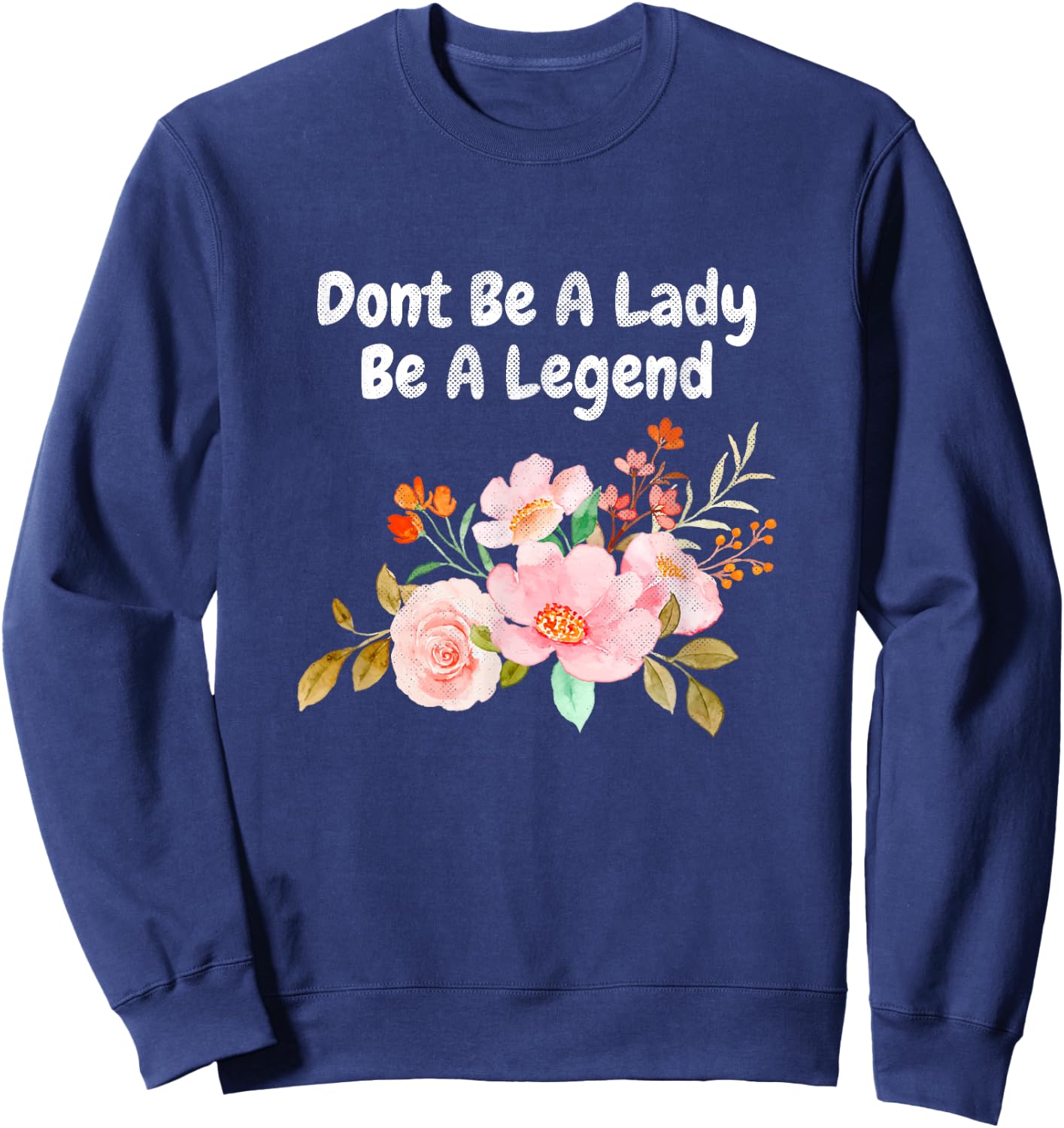 Dont Be A Lady Be A Legend Advocate Rights Woman Equality Sweatshirt - Sweatshirt | Navy