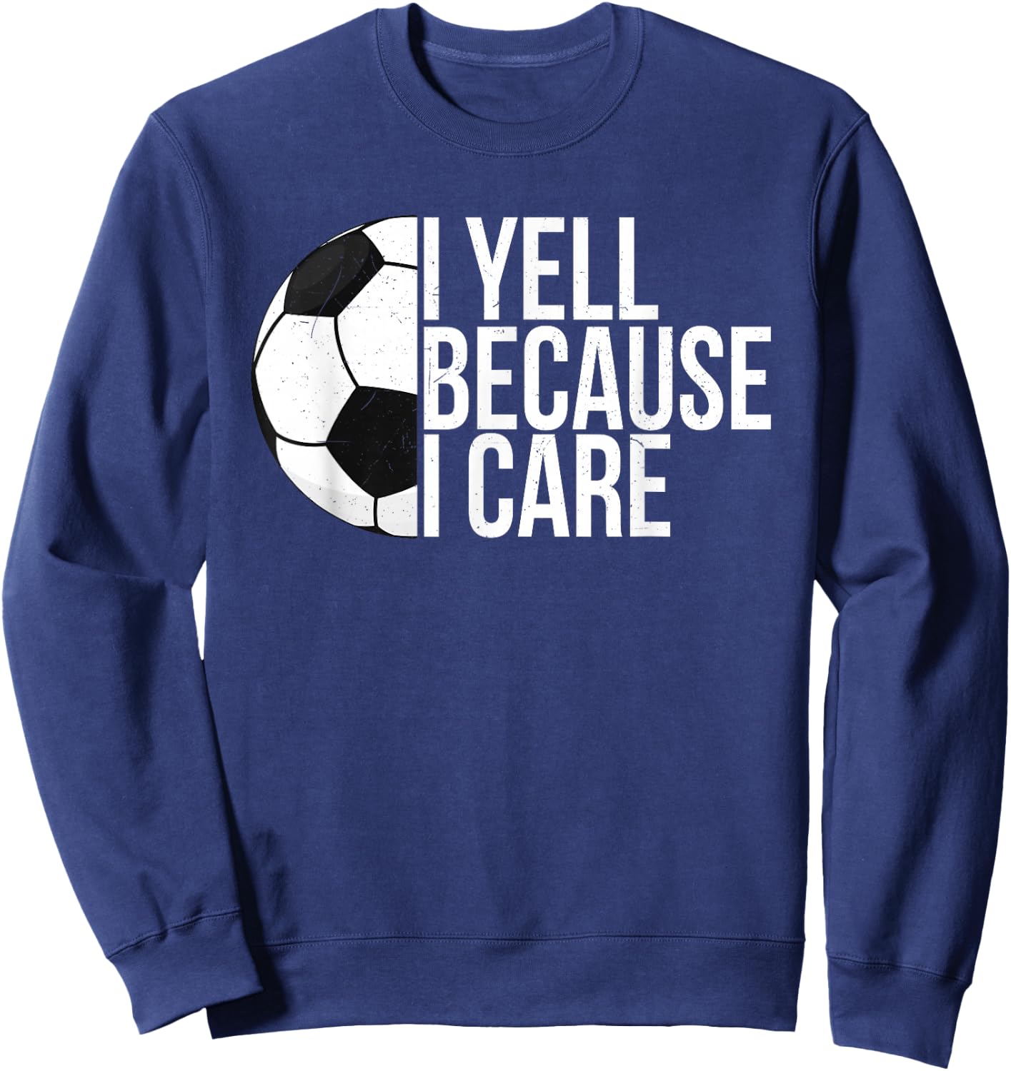 I Yell Because I Care Funny Soccer Fan Sport Women Men Sweatshirt - Sweatshirt | Navy