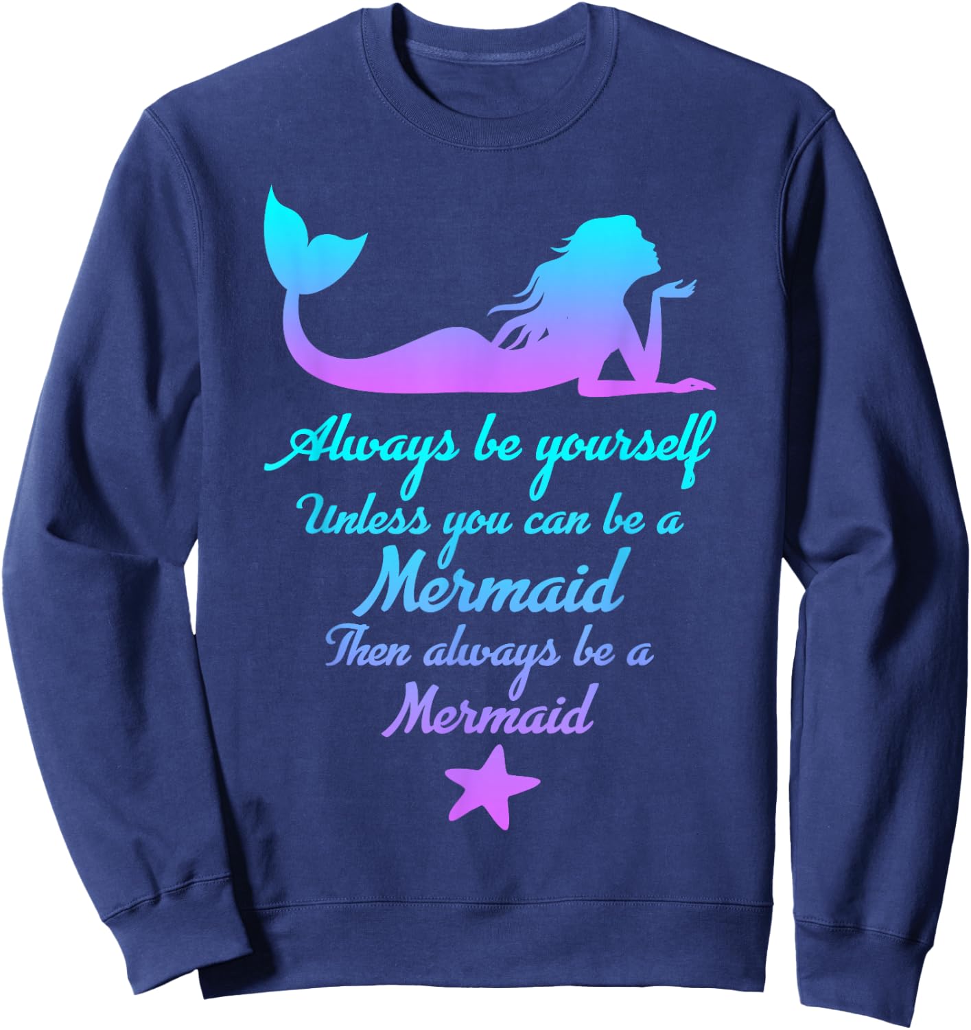 Always Be Yourself Unless You Can Be A Mermaid Funny Mermaid Sweatshirt - Sweatshirt | Navy