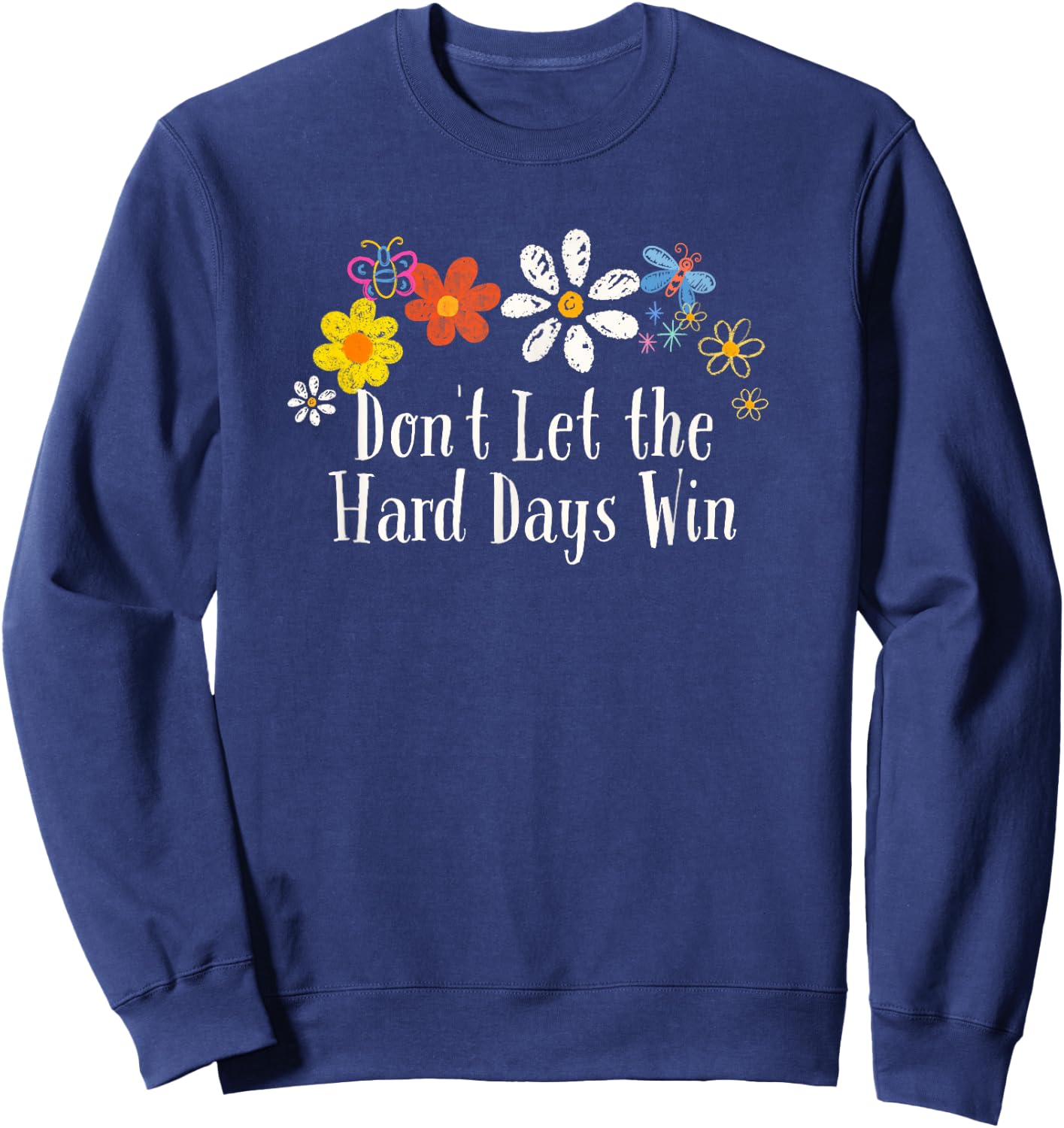 Funny Flowers Graphic Don't Let the Hard Days Win Saying Sweatshirt - Sweatshirt | Navy
