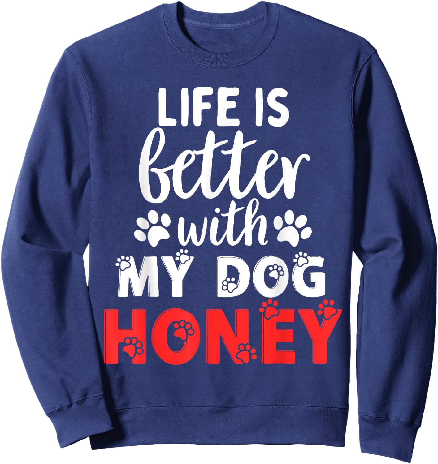 Dog Name Honey Life Is Better With My Dog Named Honey Sweatshirt - Sweatshirt | Navy