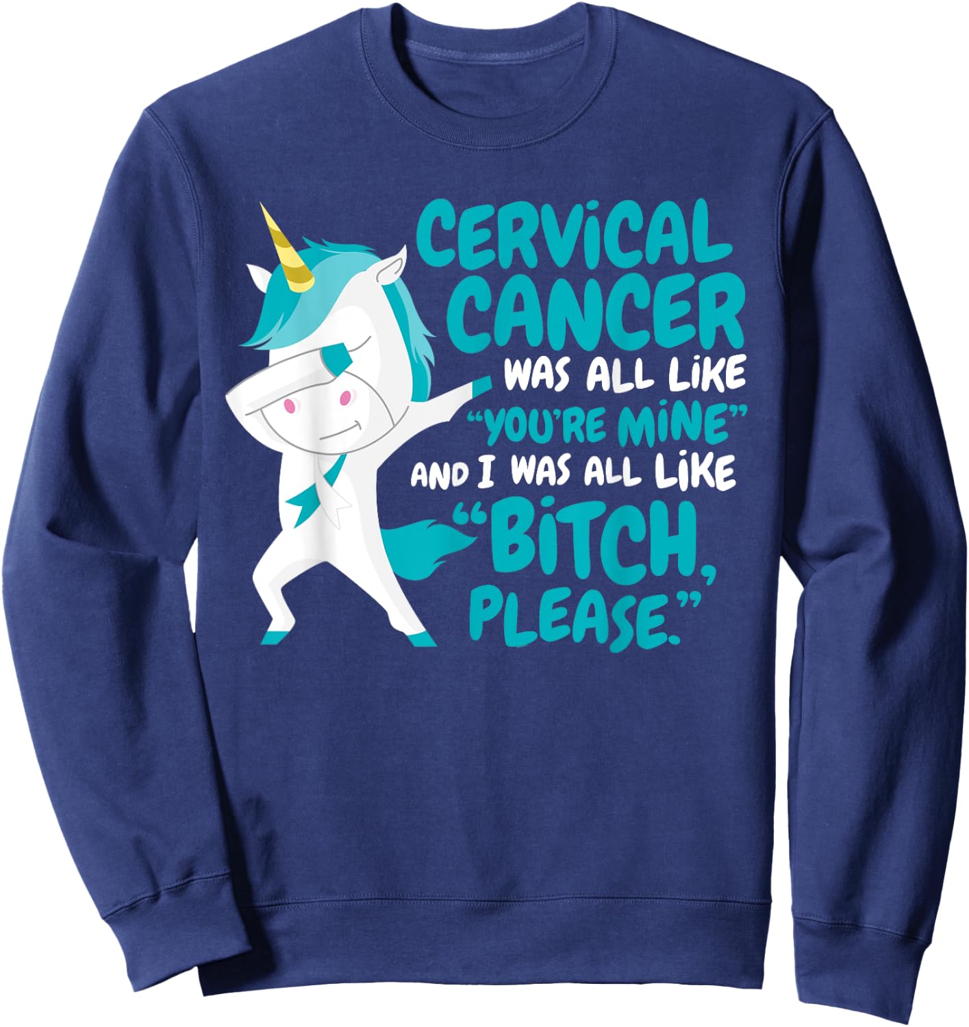 Funny Unicorn Cervical Cancer Survivor Bitch Please Quote Sweatshirt - Sweatshirt | Navy