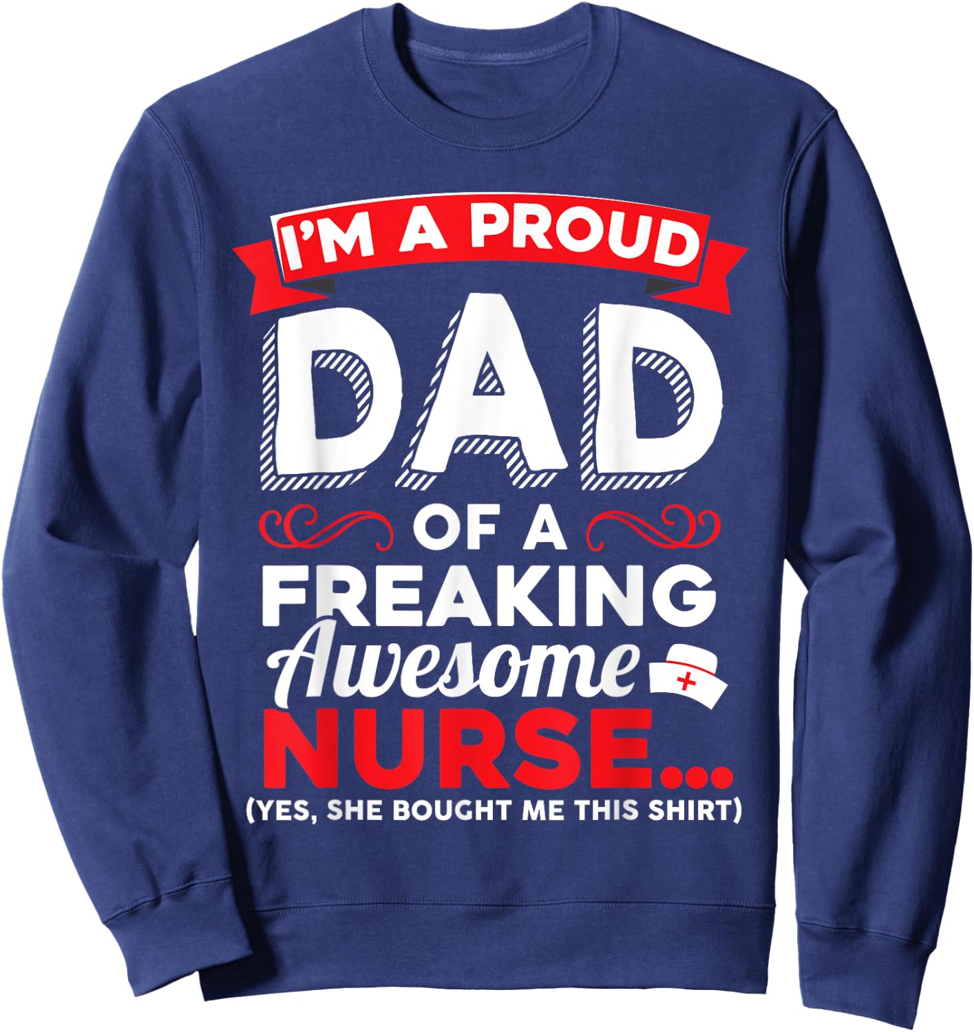 I'm A Proud Dad Of A Freaking Awesome Nurse Daughter T Shirt Sweatshirt - Sweatshirt | Navy