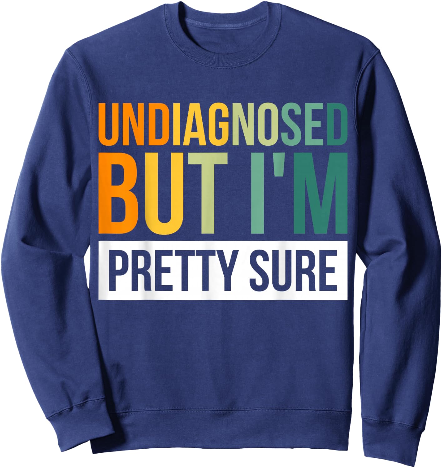 Undiagnosed But I'm Pretty Sure Sweatshirt - Sweatshirt | Navy