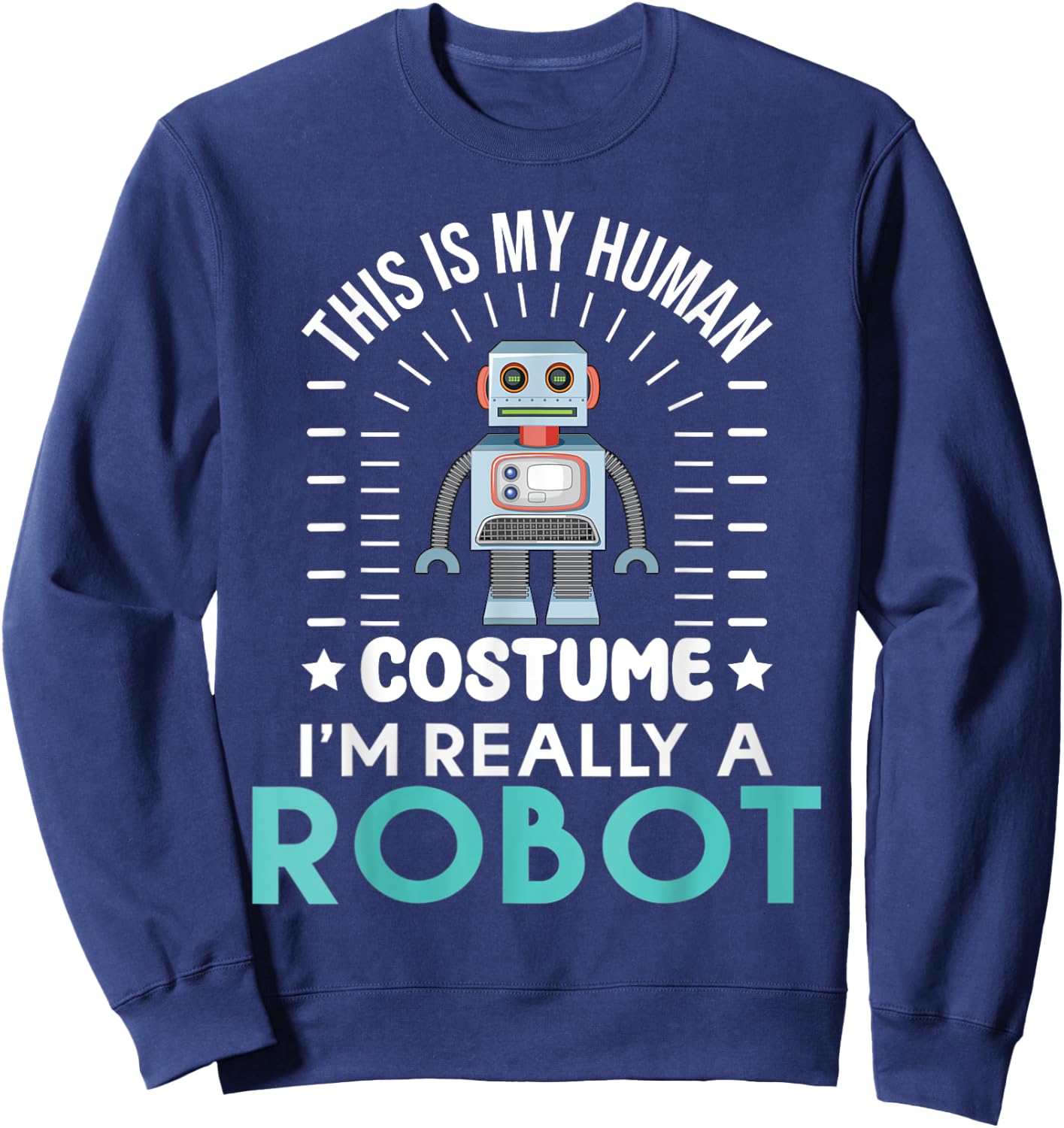 funny Robotics This is my Humans Costume im really a Robot Sweatshirt - Sweatshirt | Navy