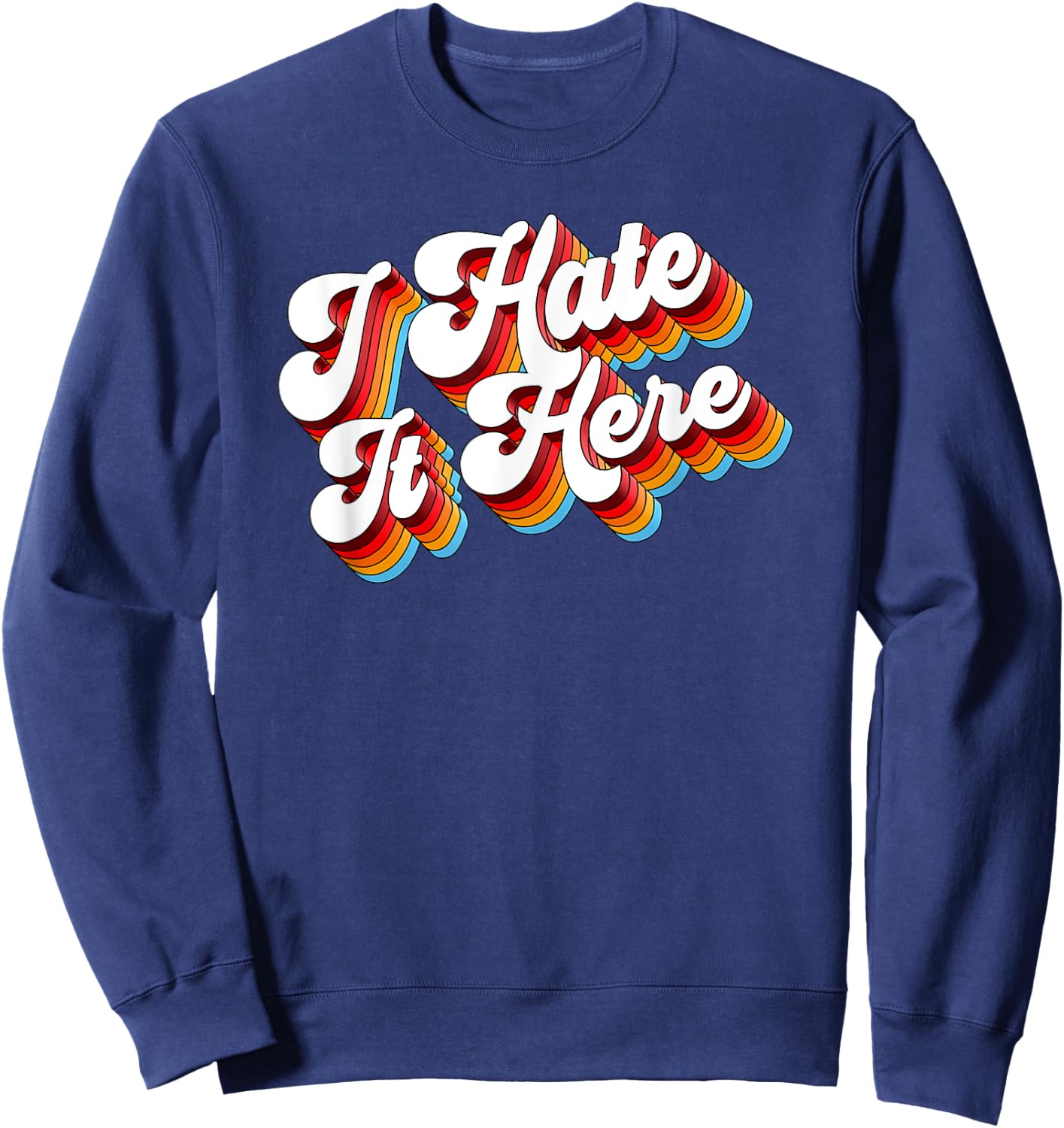 Sarcastic I Hate It Here Sweatshirt - Sweatshirt | Navy