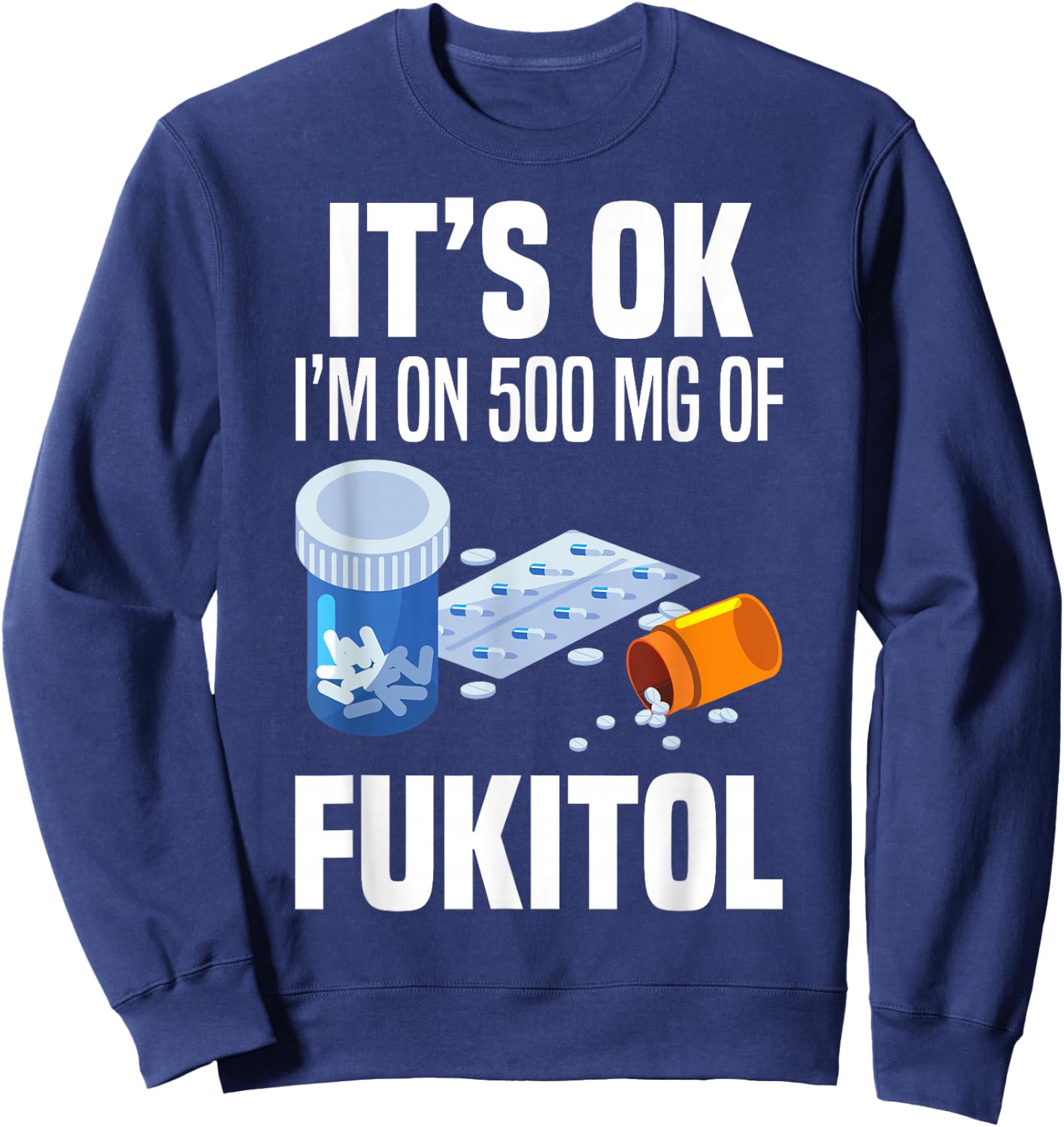 It's Ok I'm On 500 Mg Of Fukitol Funny Saying I Don't Care Sweatshirt - Sweatshirt | Navy