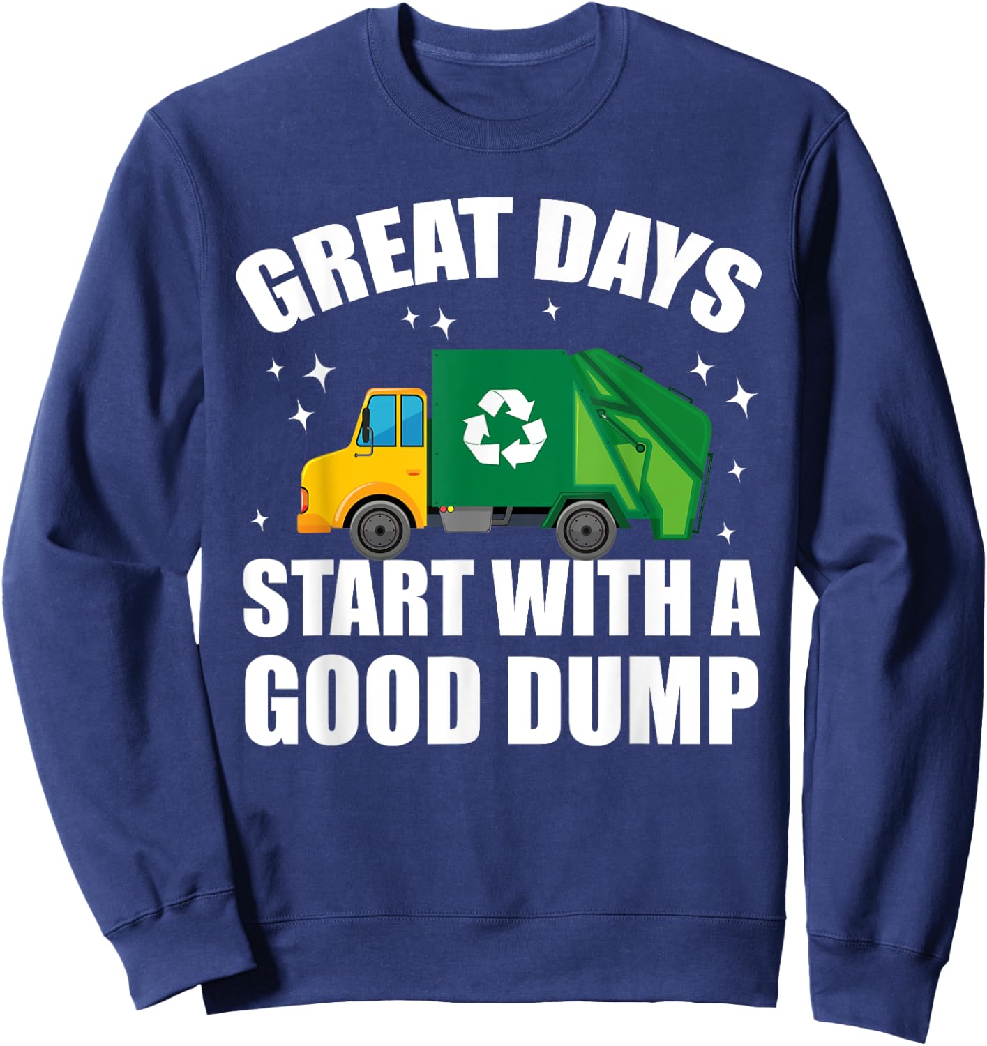 Toddler Great Days Start With A Good Dump Garbage Truck Kids Sweatshirt - Sweatshirt | Navy