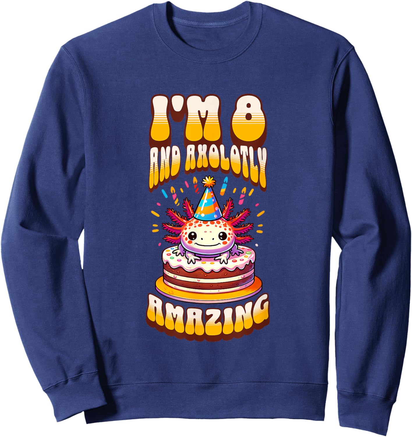 I'm 8 And Axolotly Amazing Funny Axolotl 8th Birthday Kids Sweatshirt - Sweatshirt | Navy