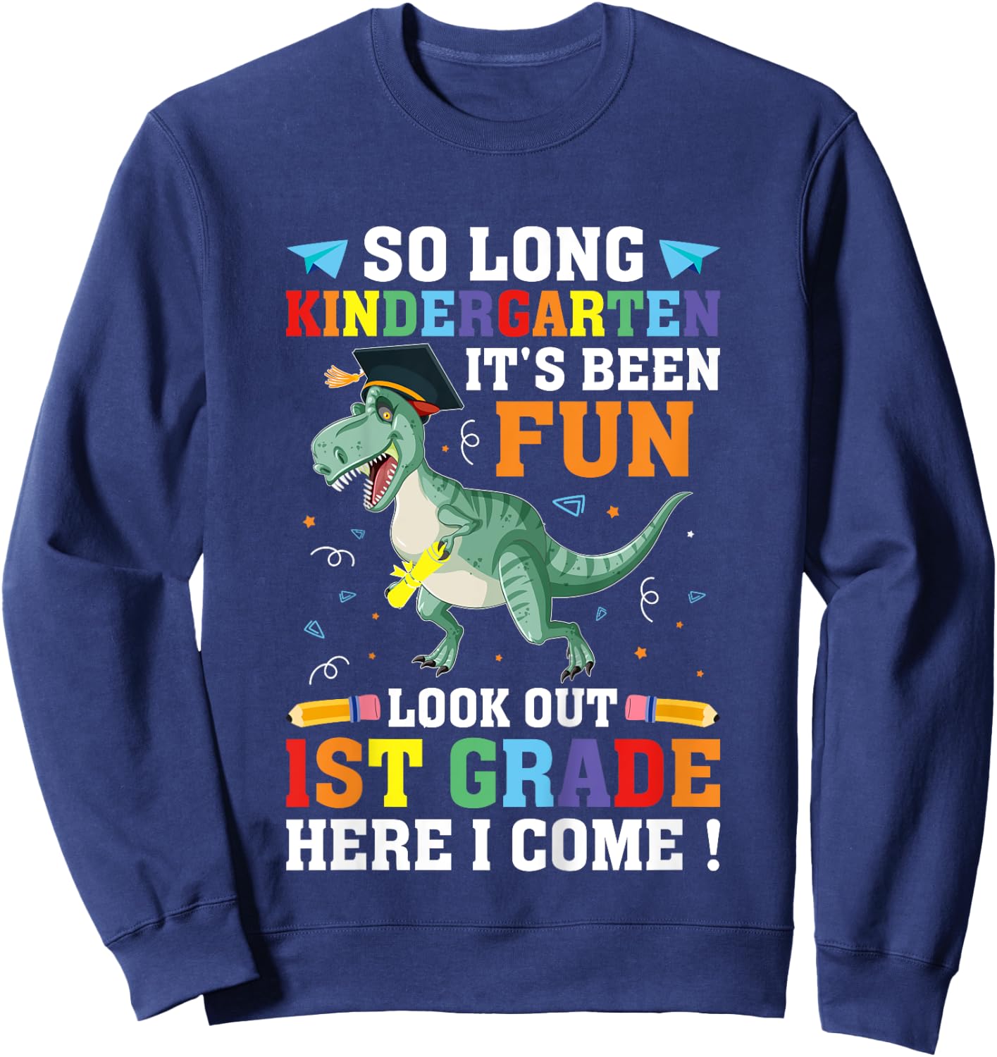 So Long Kindergarten Graduation 1st Grade Here I Come T-Rex Sweatshirt - Sweatshirt | Navy