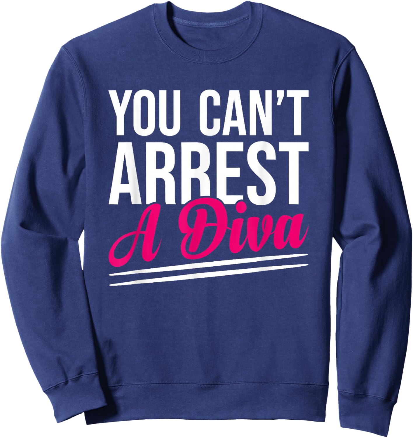 You Can’t Arrest A Diva Funny Sassy Confidence Attitude Sweatshirt - Sweatshirt | Navy