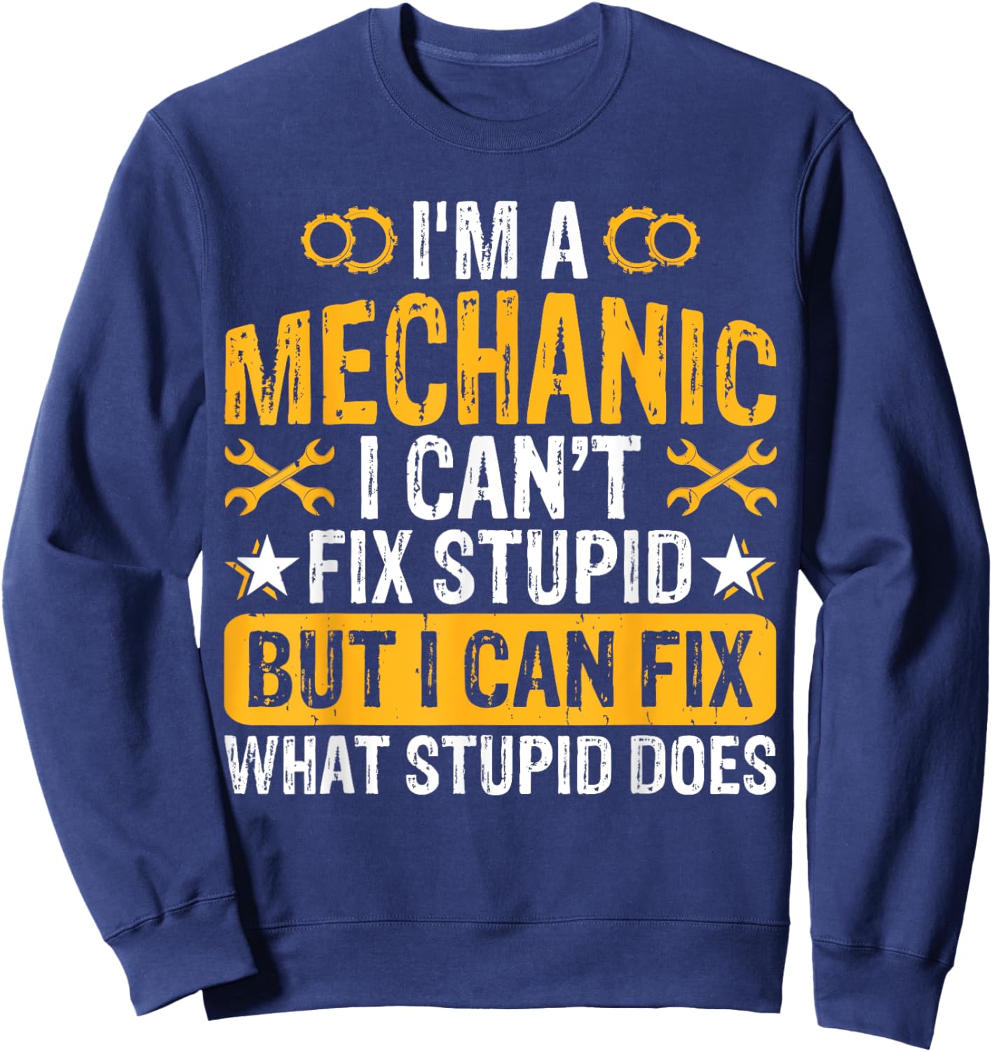 Im A Mechanic I Can't Fix Stupid But I Can Fix What Stupid Sweatshirt - Sweatshirt | Navy