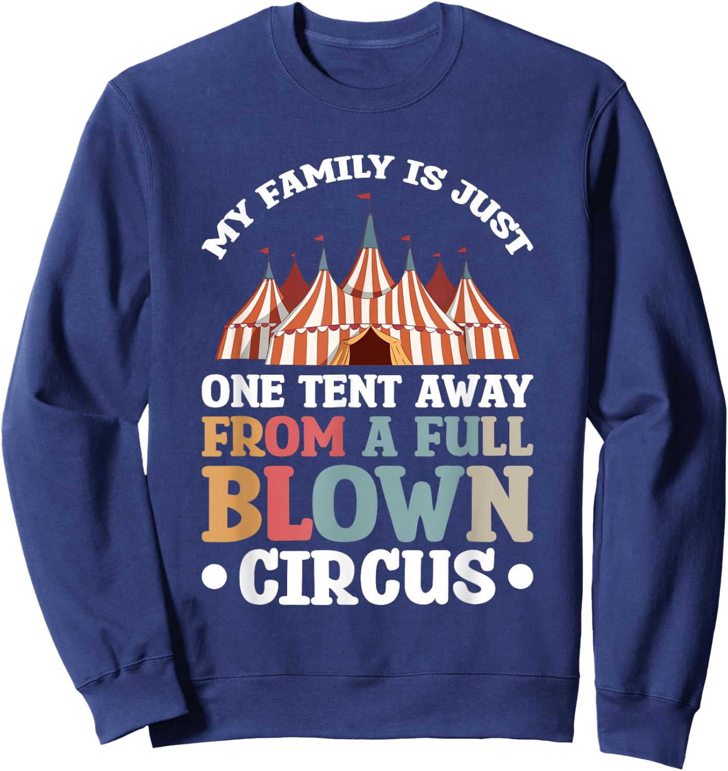 My Family Is Just One Tent Away From A Full Blown Circus Sweatshirt - Sweatshirt | Navy